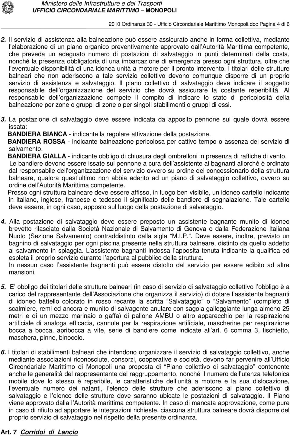 che preveda un adeguato numero di postazioni di salvataggio in punti determinati della costa, nonché la presenza obbligatoria di una imbarcazione di emergenza presso ogni struttura, oltre che l