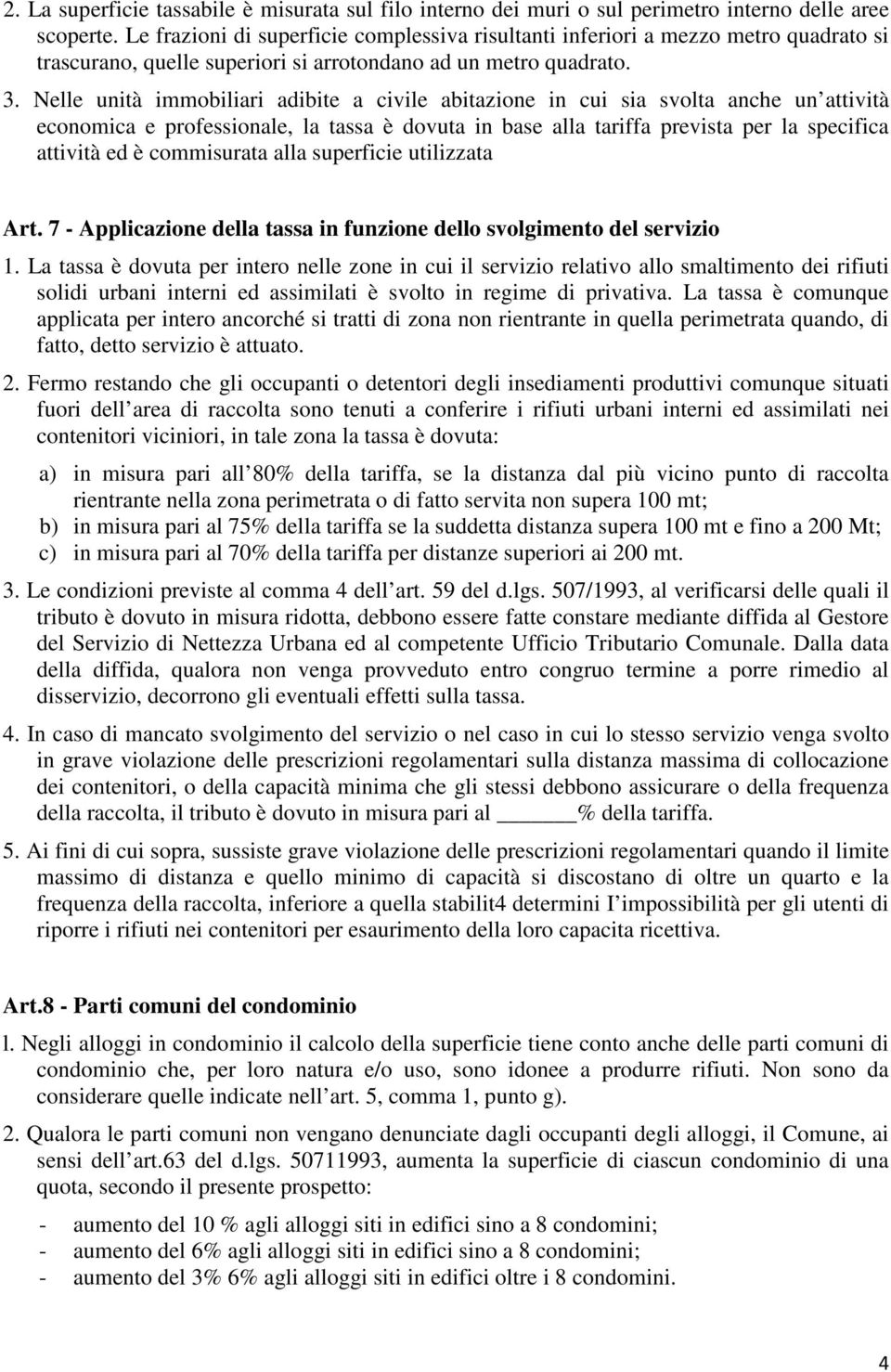 Nelle unità immobiliari adibite a civile abitazione in cui sia svolta anche un attività economica e professionale, la tassa è dovuta in base alla tariffa prevista per la specifica attività ed è