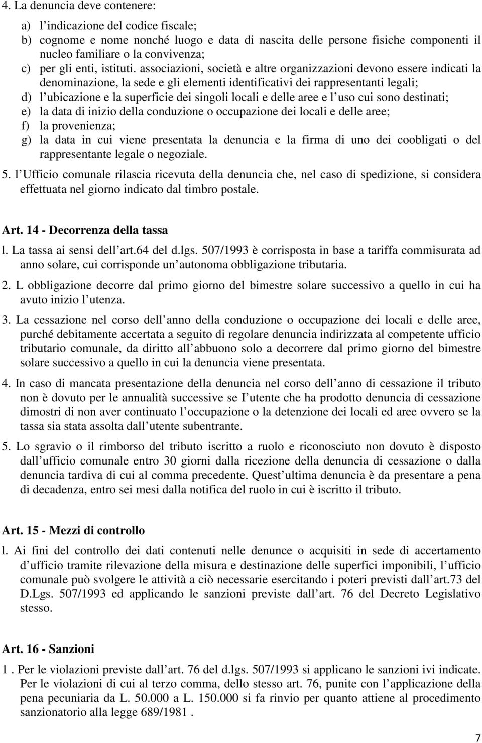 associazioni, società e altre organizzazioni devono essere indicati la denominazione, la sede e gli elementi identificativi dei rappresentanti legali; d) l ubicazione e la superficie dei singoli