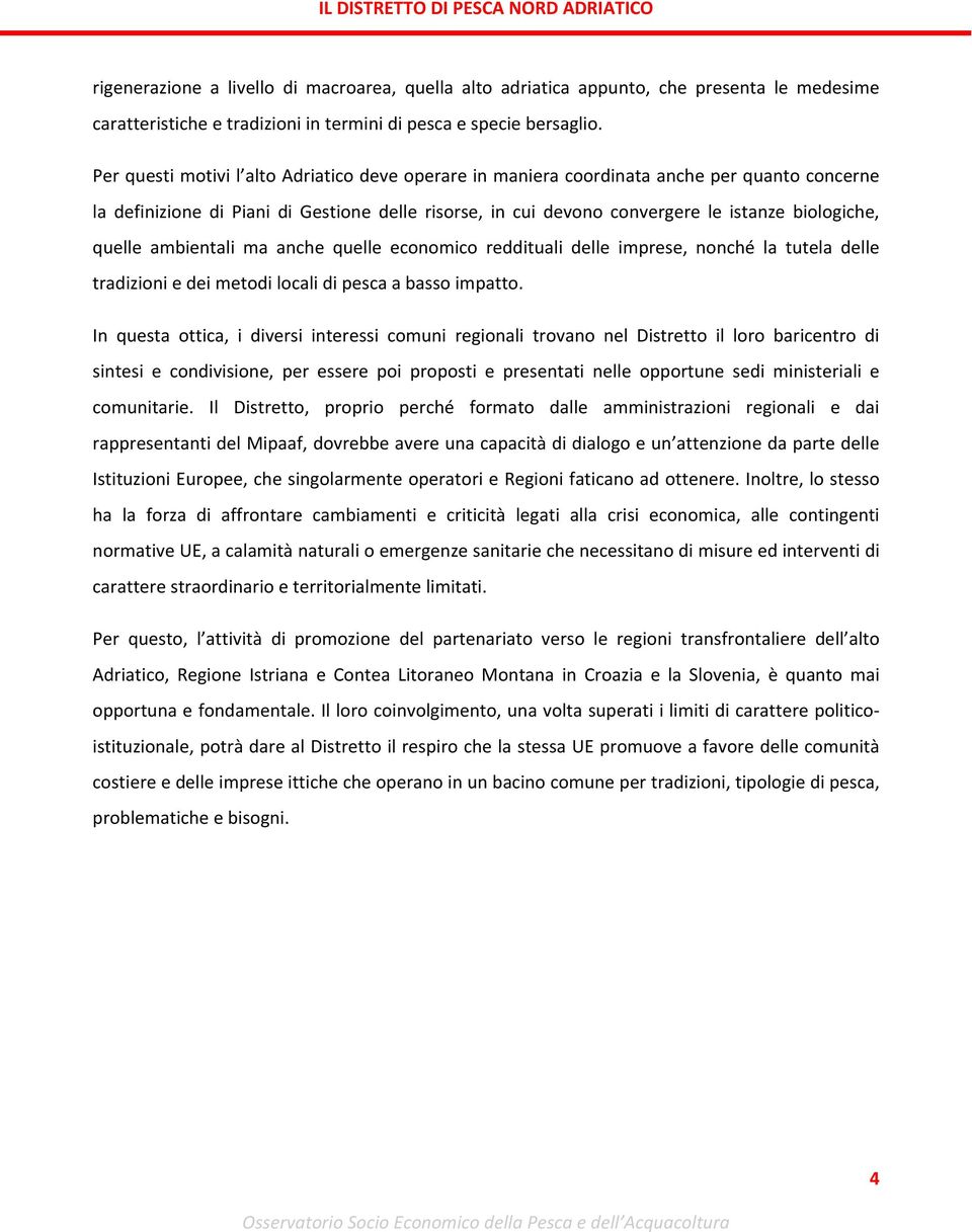 quelle ambientali ma anche quelle economico reddituali delle imprese, nonché la tutela delle tradizioni e dei metodi locali di pesca a basso impatto.