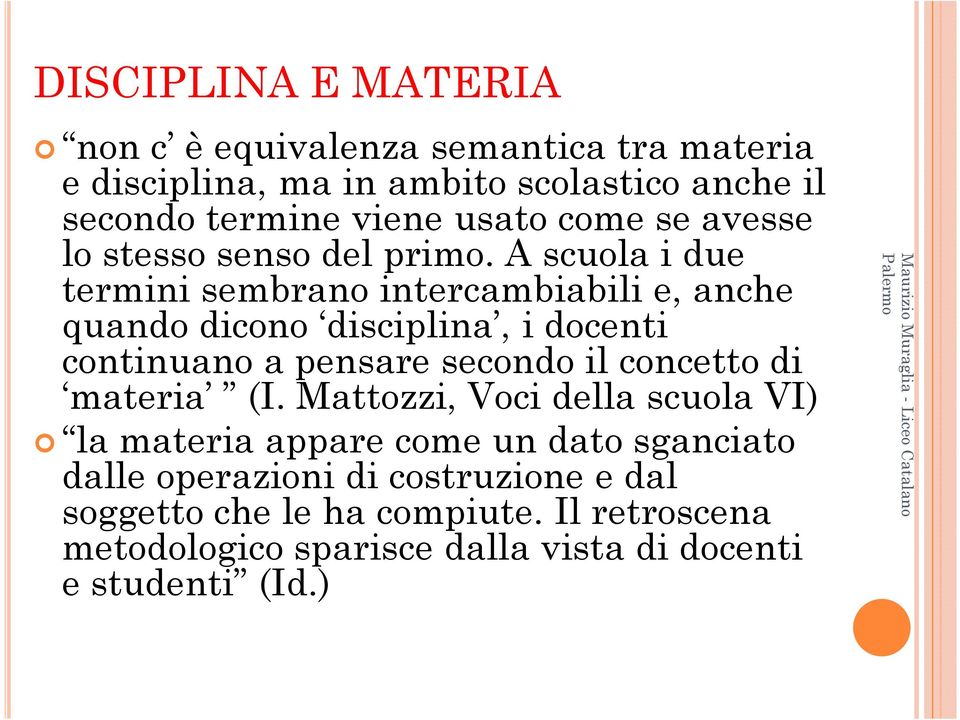 A scuola i due termini sembrano intercambiabili e, anche quando dicono disciplina, i docenti continuano a pensare secondo il concetto