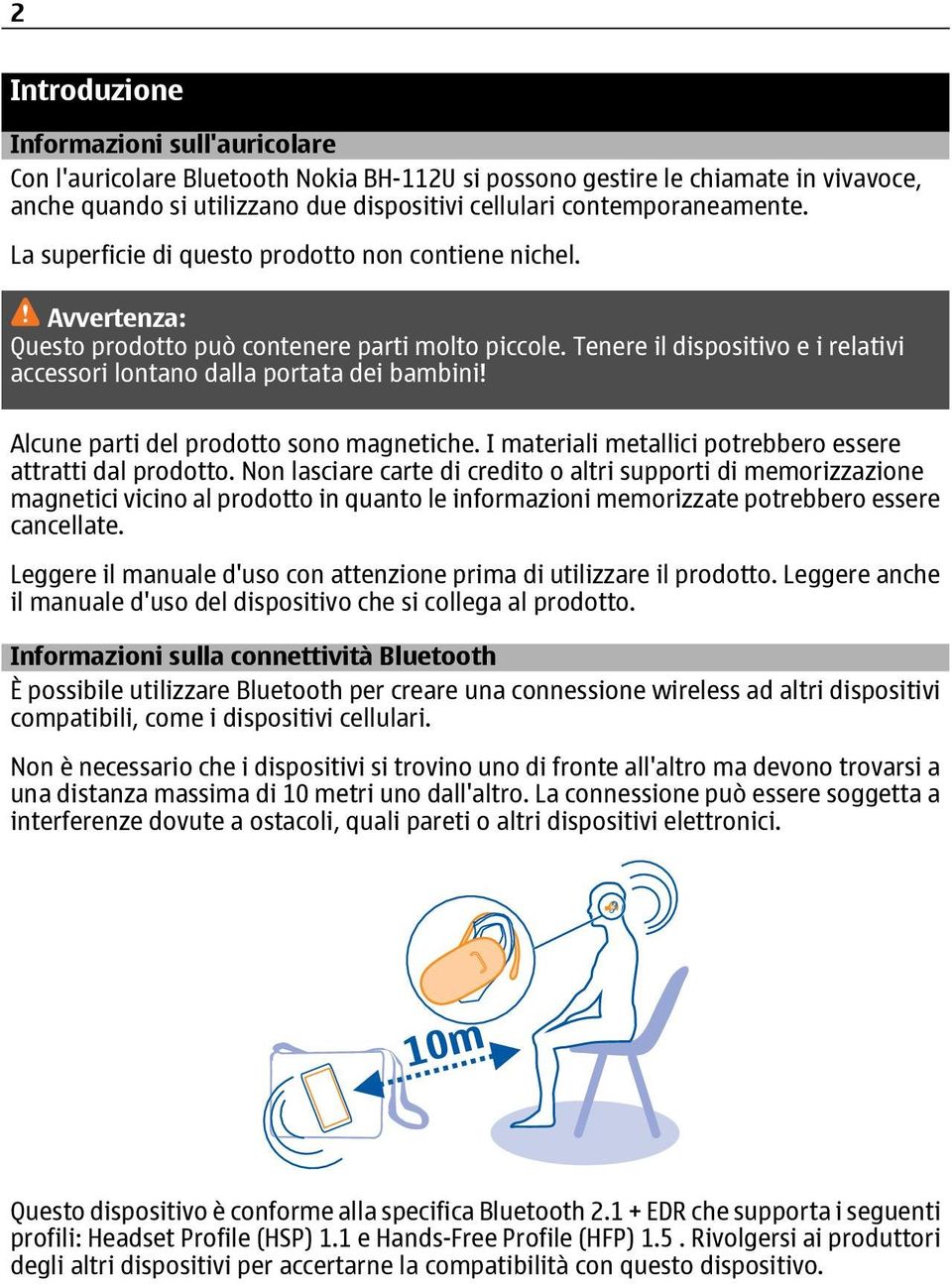 Tenere il dispositivo e i relativi accessori lontano dalla portata dei bambini! Alcune parti del prodotto sono magnetiche. I materiali metallici potrebbero essere attratti dal prodotto.