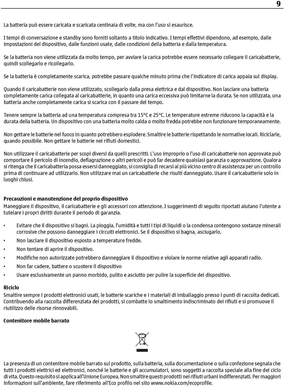 Se la batteria non viene utilizzata da molto tempo, per avviare la carica potrebbe essere necessario collegare il caricabatterie, quindi scollegarlo e ricollegarlo.