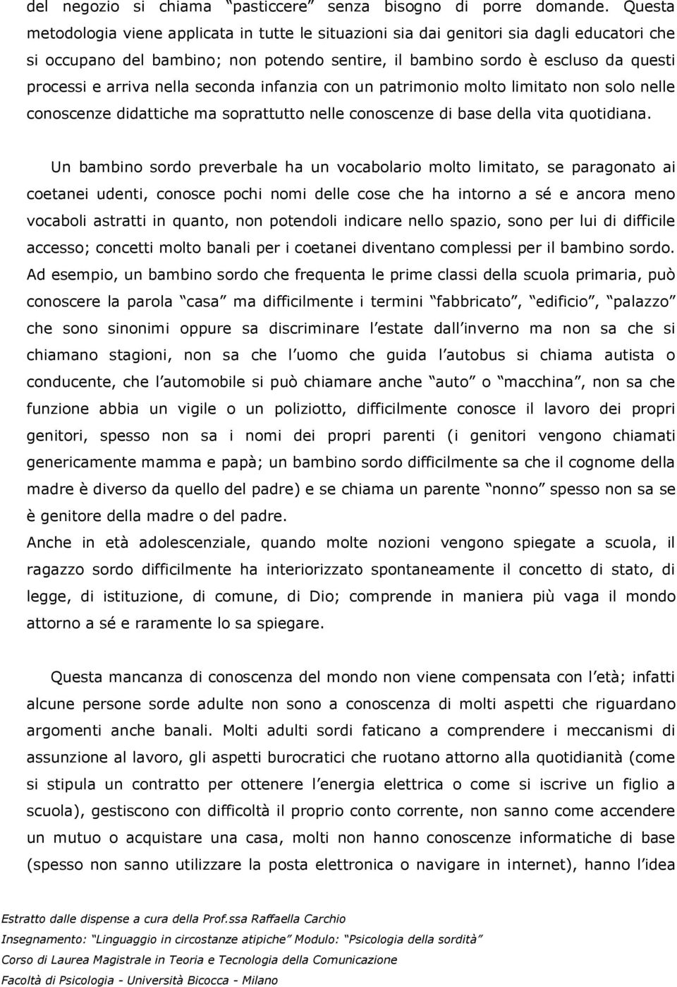 nella seconda infanzia con un patrimonio molto limitato non solo nelle conoscenze didattiche ma soprattutto nelle conoscenze di base della vita quotidiana.