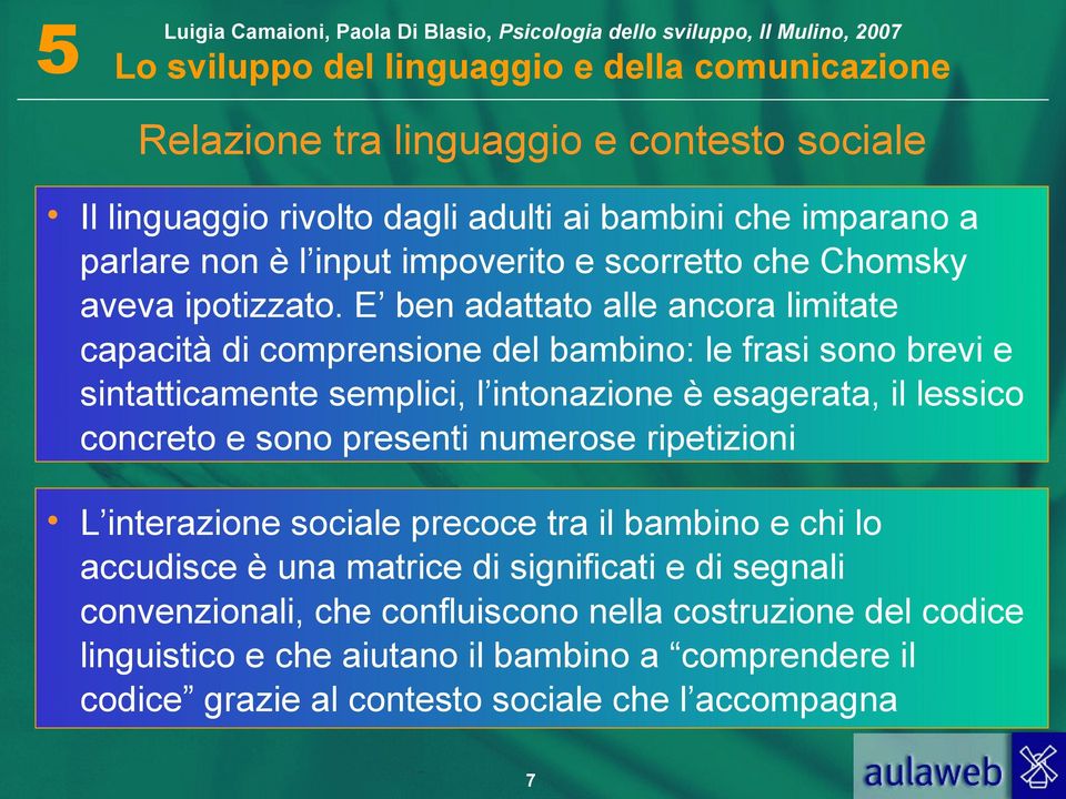 E ben adattato alle ancora limitate capacità di comprensione del bambino: le frasi sono brevi e sintatticamente semplici, l intonazione è esagerata, il lessico