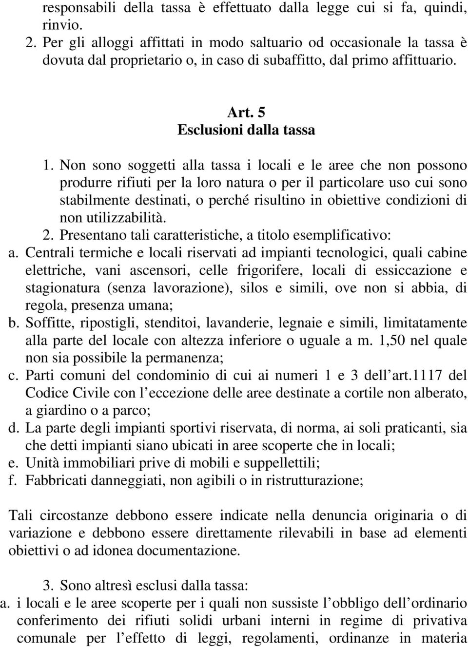 Non sono soggetti alla tassa i locali e le aree che non possono produrre rifiuti per la loro natura o per il particolare uso cui sono stabilmente destinati, o perché risultino in obiettive condizioni