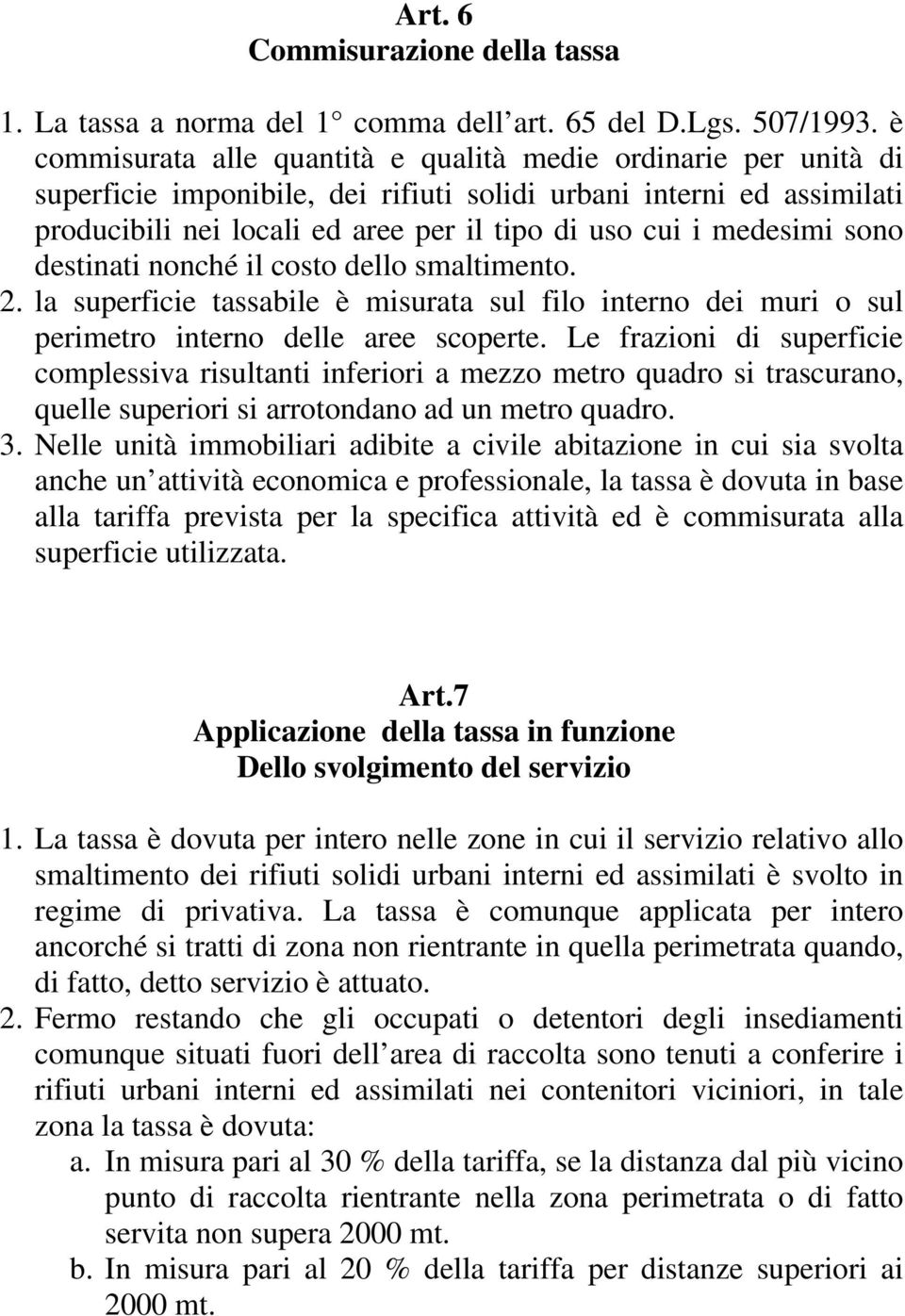 medesimi sono destinati nonché il costo dello smaltimento. 2. la superficie tassabile è misurata sul filo interno dei muri o sul perimetro interno delle aree scoperte.