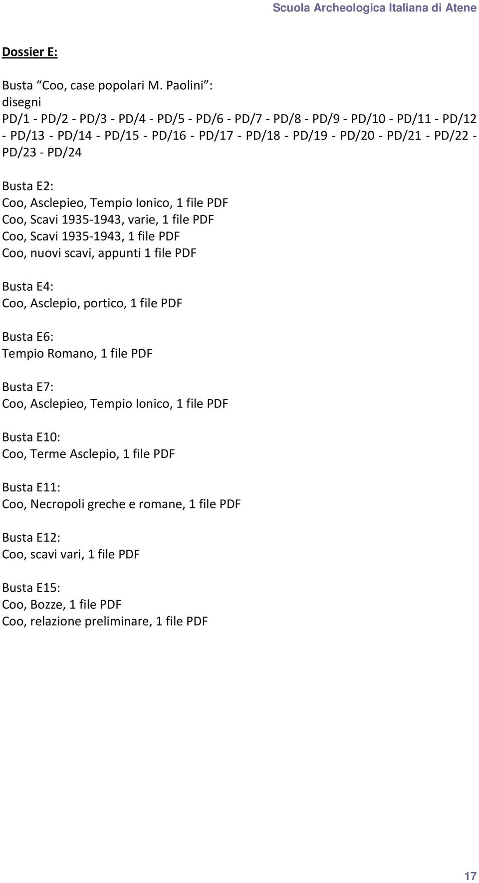 PD/23 - PD/24 Busta E2: Coo, Asclepieo, Tempio Ionico, 1 file PDF Coo, Scavi 1935-1943, varie, 1 file PDF Coo, Scavi 1935-1943, 1 file PDF Coo, nuovi scavi, appunti 1 file PDF Busta E4: