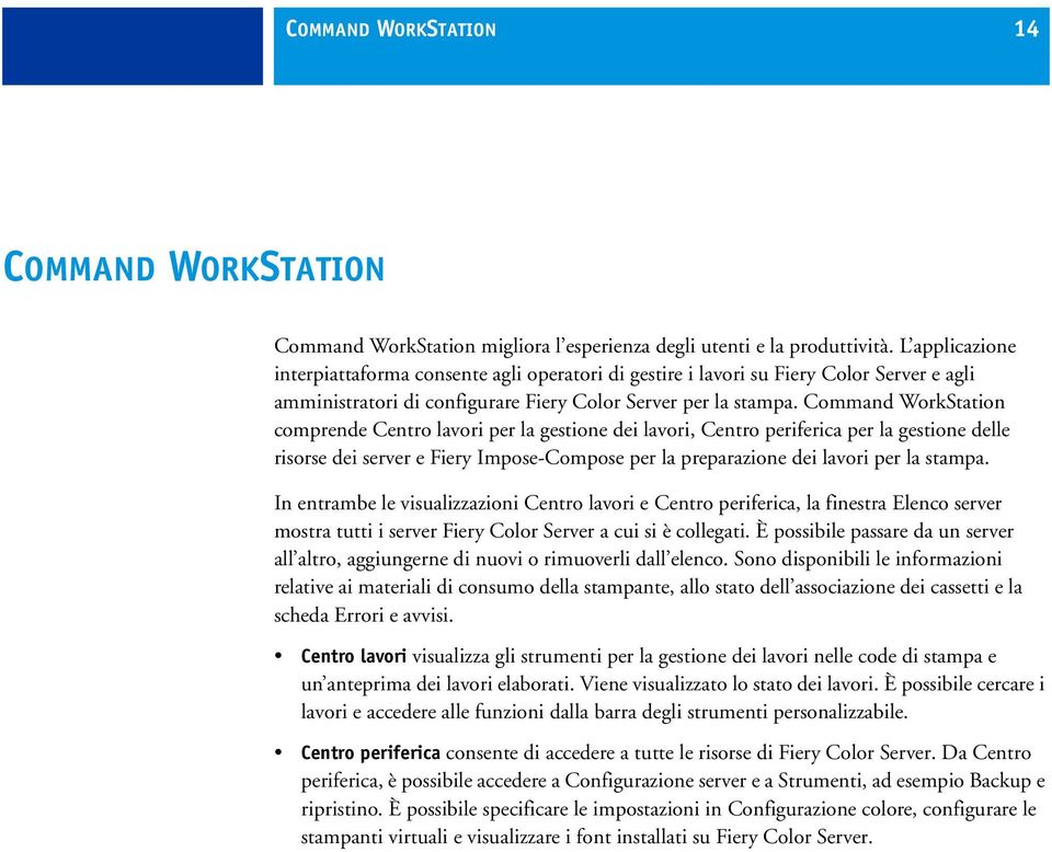 Command WorkStation comprende Centro lavori per la gestione dei lavori, Centro periferica per la gestione delle risorse dei server e Fiery Impose-Compose per la preparazione dei lavori per la stampa.