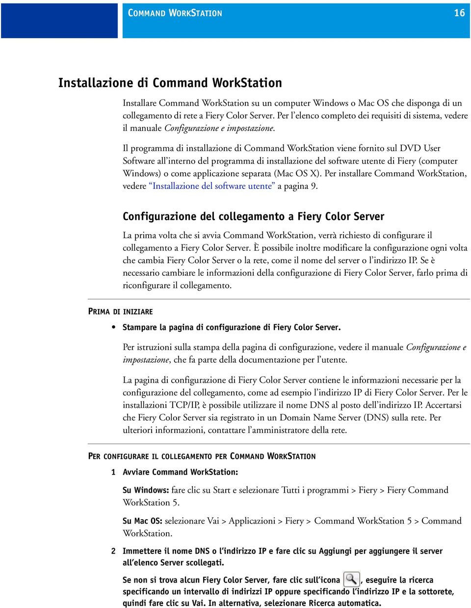 Il programma di installazione di Command WorkStation viene fornito sul DVD User Software all interno del programma di installazione del software utente di Fiery (computer Windows) o come applicazione