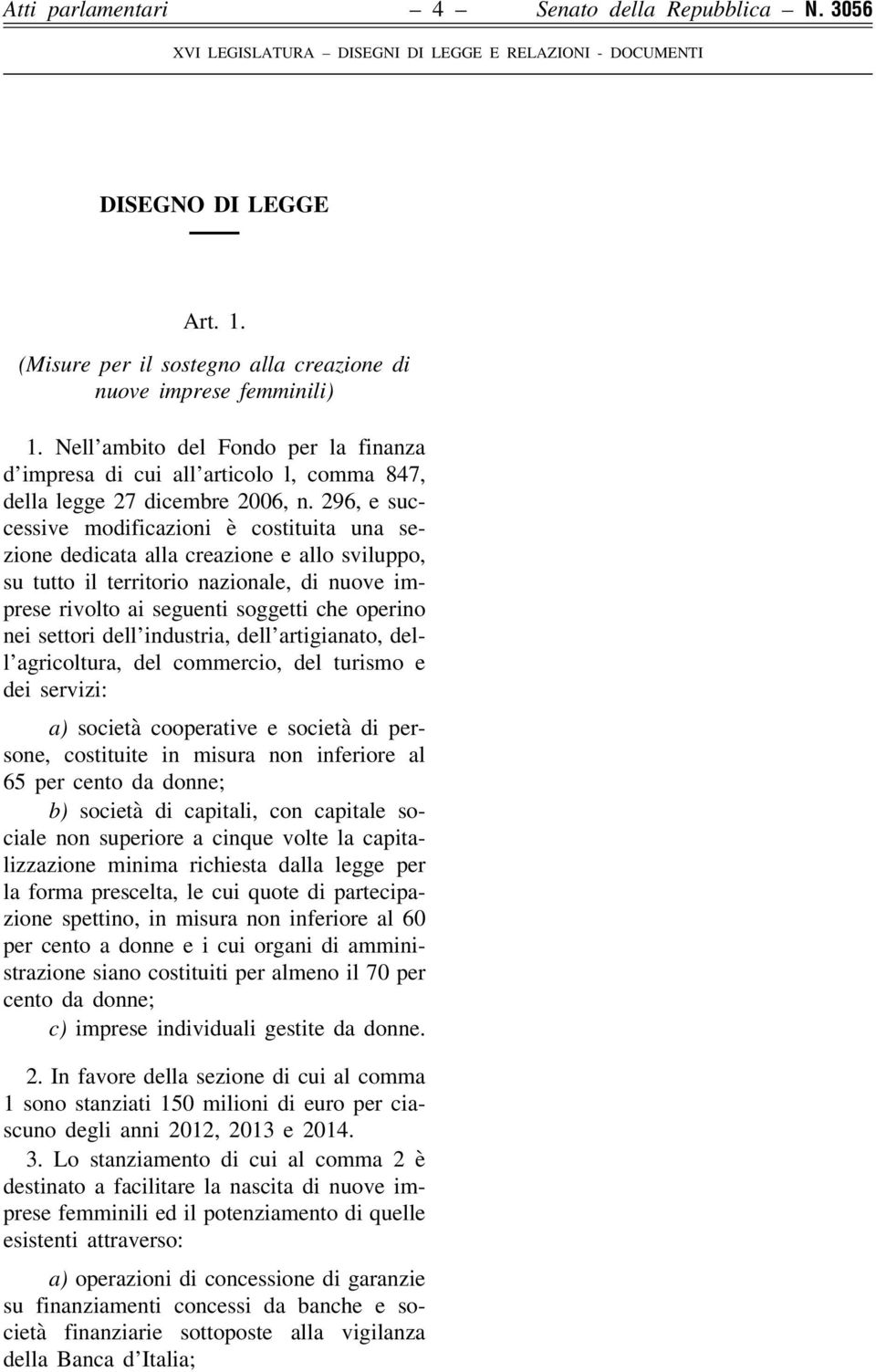 296, e successive modificazioni è costituita una sezione dedicata alla creazione e allo sviluppo, su tutto il territorio nazionale, di nuove imprese rivolto ai seguenti soggetti che operino nei