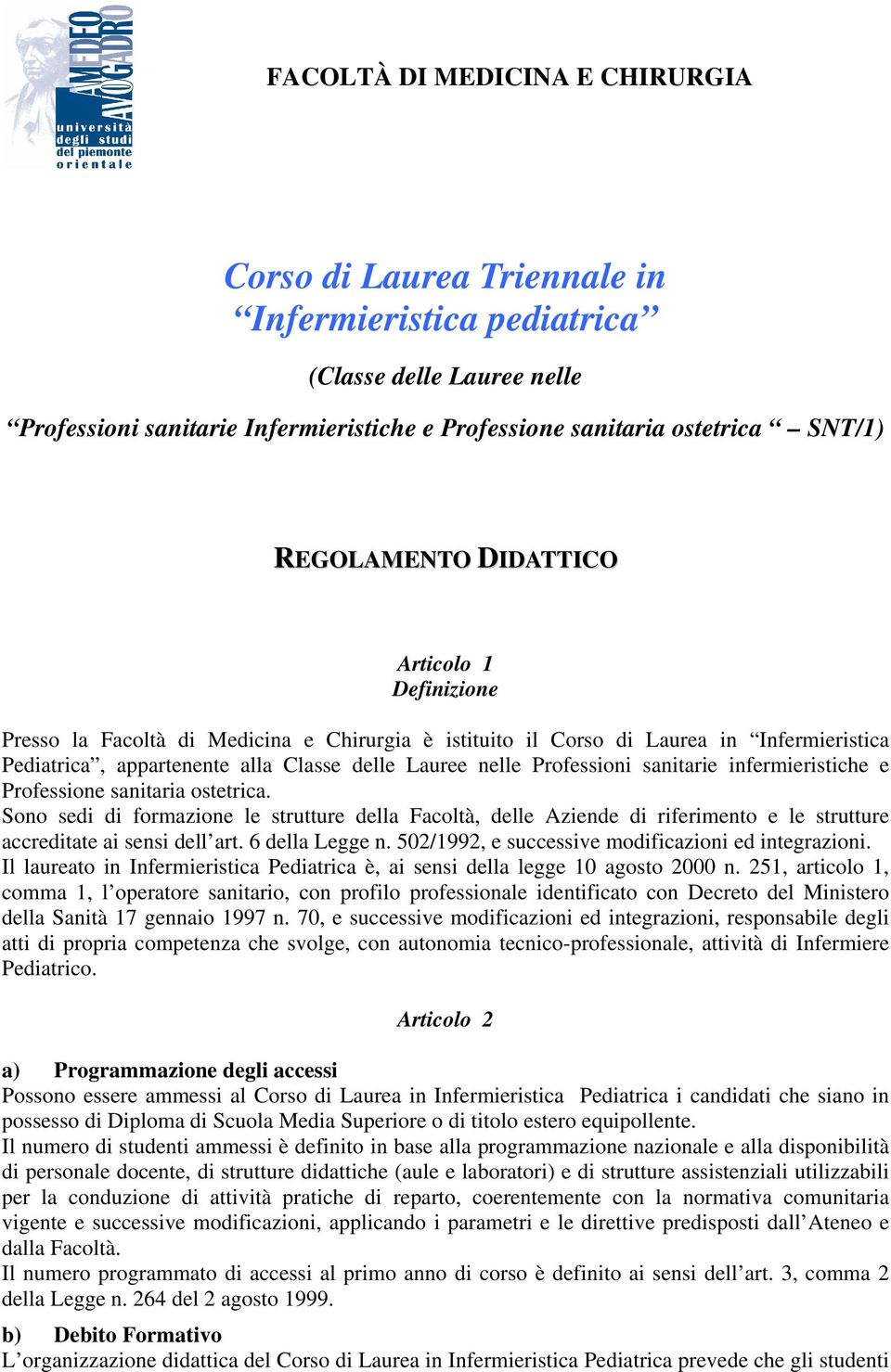 e Professione sanitaria ostetrica. Sono sedi di formazione le strutture della Facoltà, delle Aziende di riferimento e le strutture accreditate ai sensi dell art. 6 della Legge n.