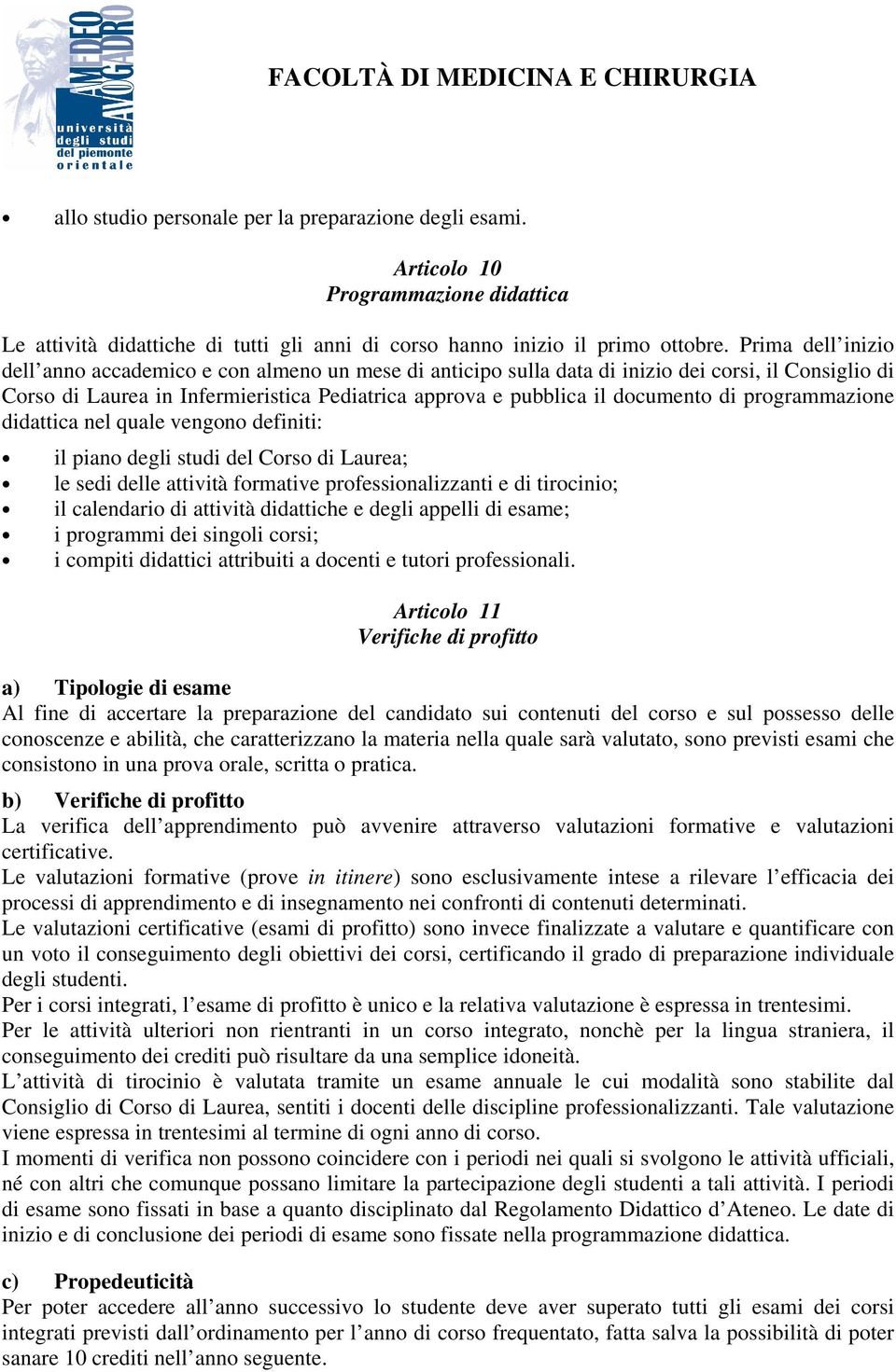 di programmazione didattica nel quale vengono definiti: il piano degli studi del Corso di Laurea; le sedi delle attività formative professionalizzanti e di tirocinio; il calendario di attività