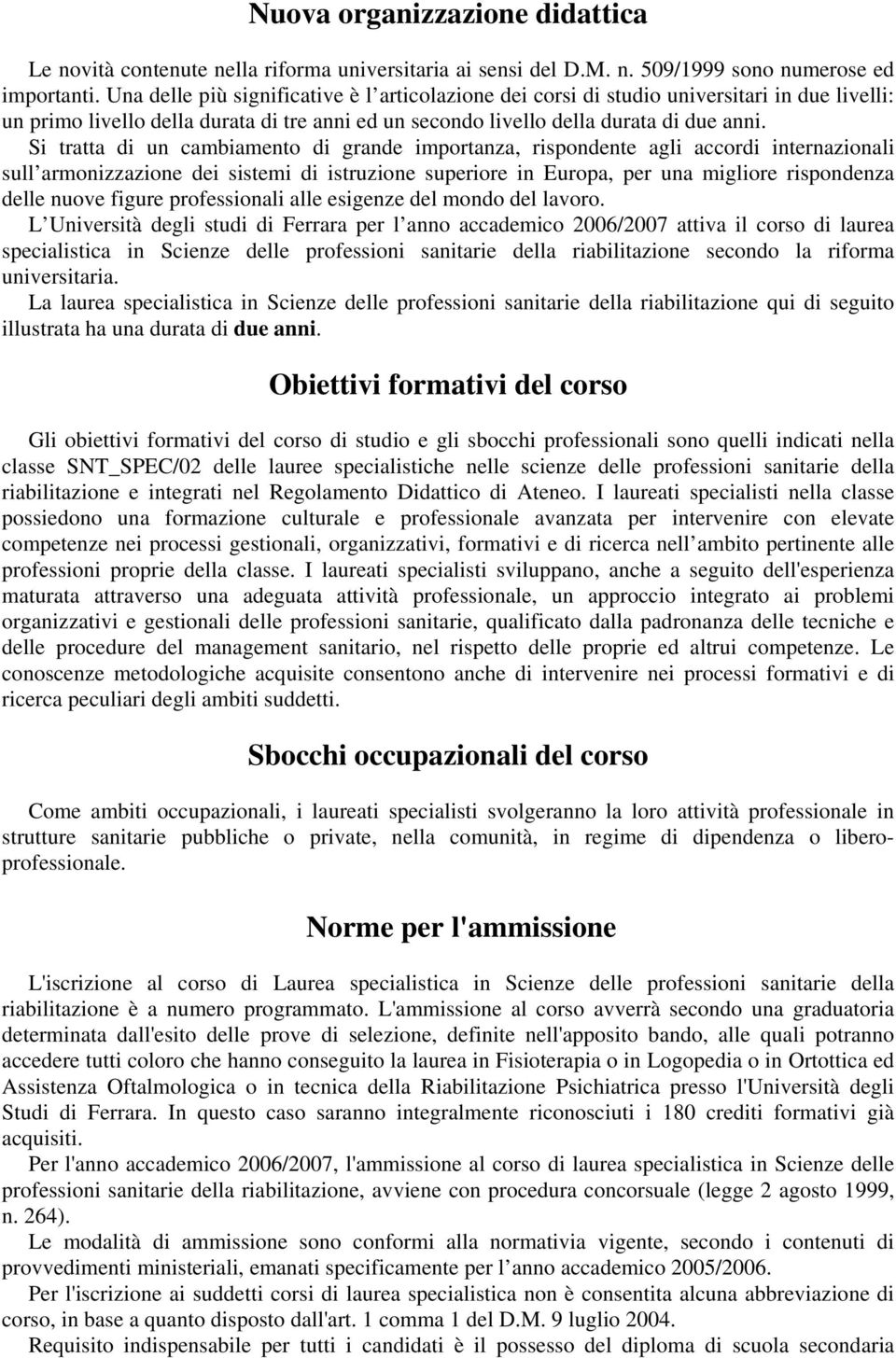 Si tratta di un cambiamento di grande importanza, rispondente agli accordi internazionali sull armonizzazione dei sistemi di istruzione superiore in Europa, per una migliore rispondenza delle nuove