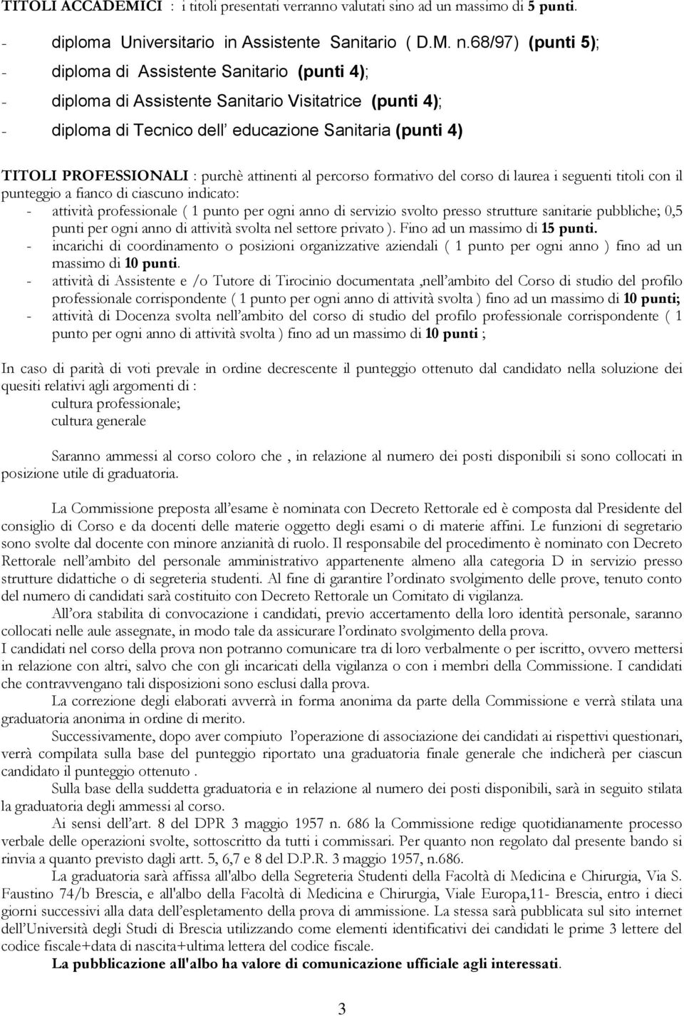 purchè attinenti al percorso formativo del corso di laurea i seguenti titoli con il punteggio a fianco di ciascuno indicato: - attività professionale ( 1 punto per ogni anno di servizio svolto presso