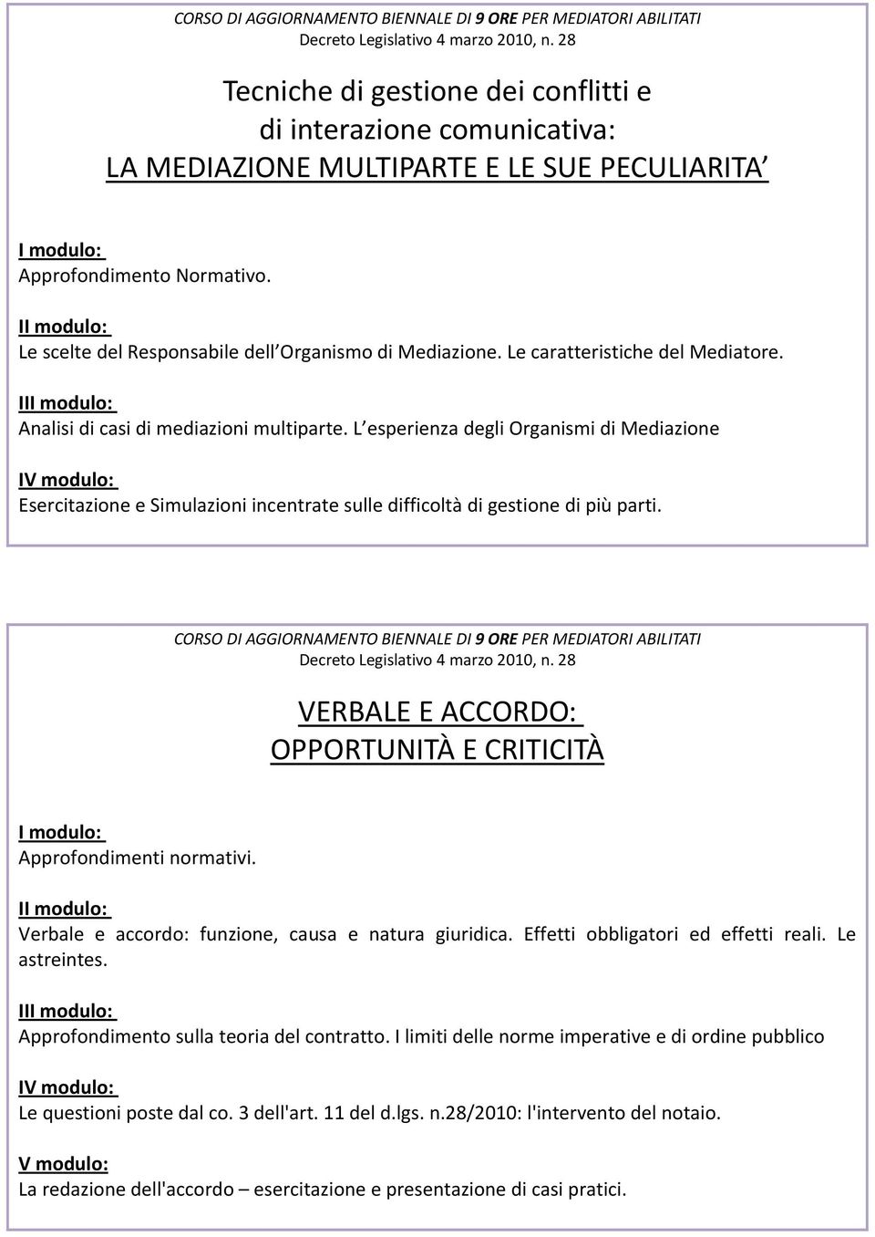 L esperienza degli Organismi di Mediazione Esercitazione e Simulazioni incentrate sulle difficoltà di gestione di più parti.