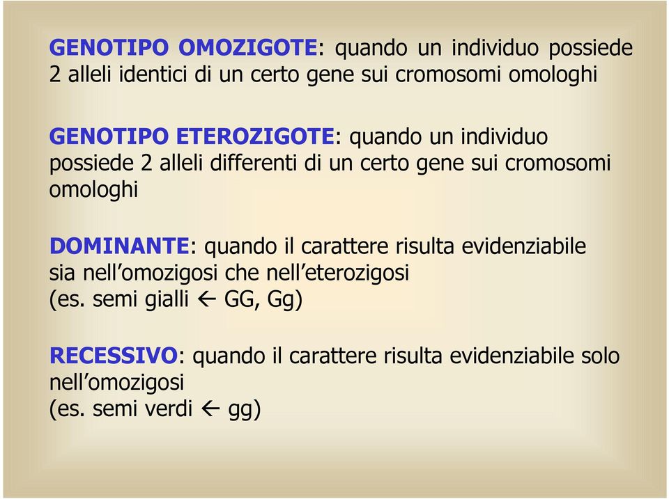 omologhi DOMINANTE: quando il carattere risulta evidenziabile sia nell omozigosi che nell eterozigosi (es.