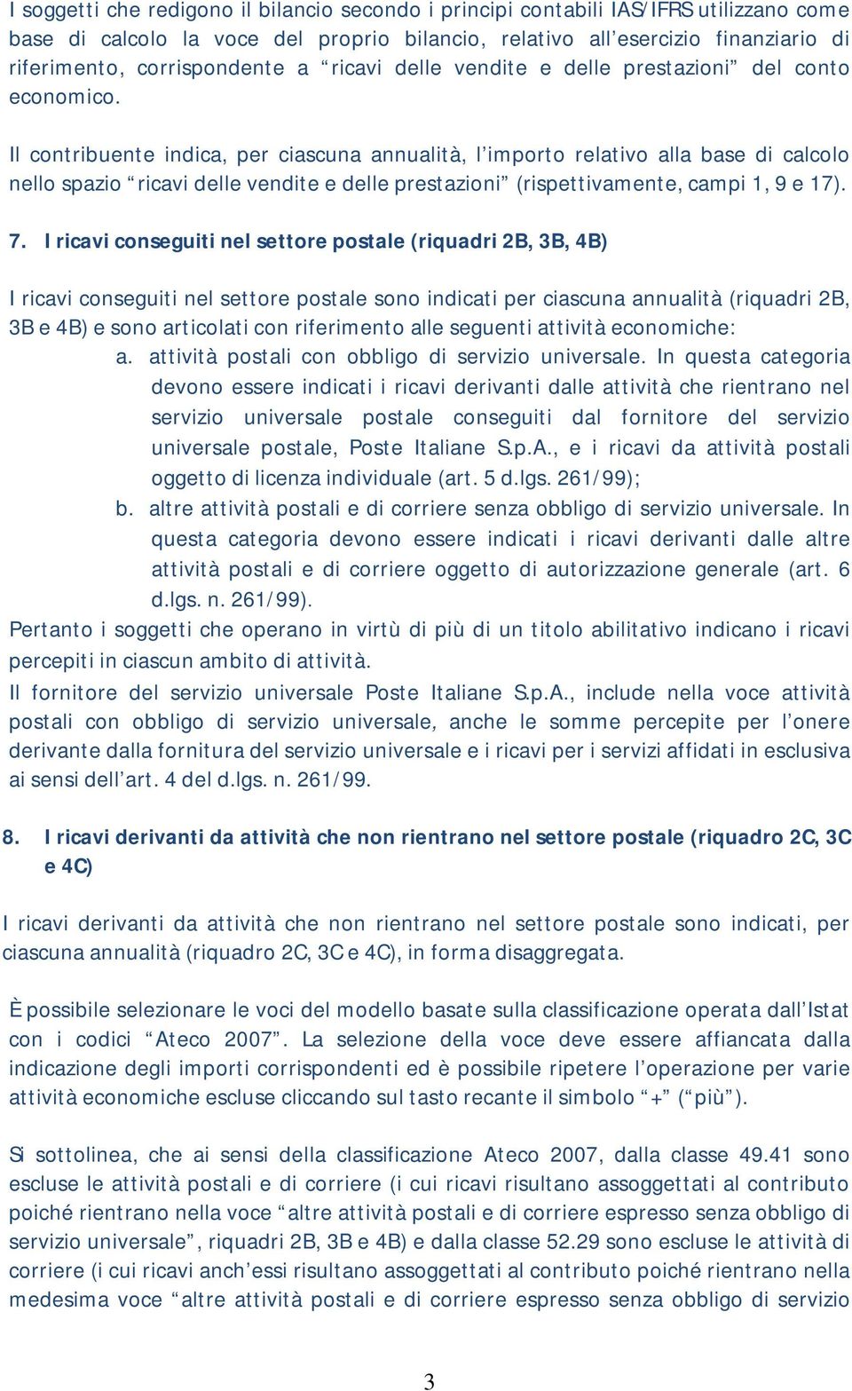 Il contribuente indica, per ciascuna annualità, l importo relativo alla base di calcolo nello spazio ricavi delle vendite e delle prestazioni (rispettivamente, campi 1, 9 e 17). 7.