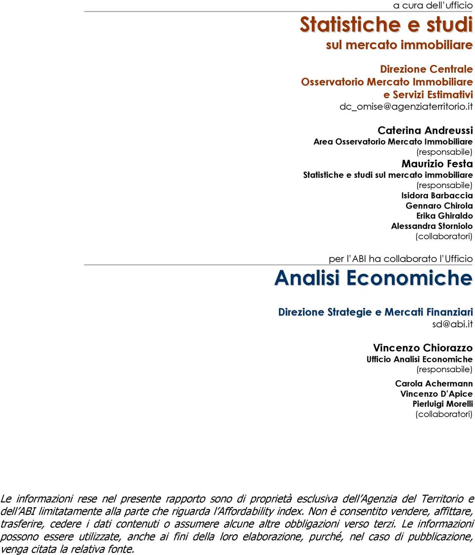 Alessandra Storniolo (collaboratori) per l ABI ha collaborato l Ufficio Analisi Economiche Direzione Strategie e Mercati Finanziari sd@abi.