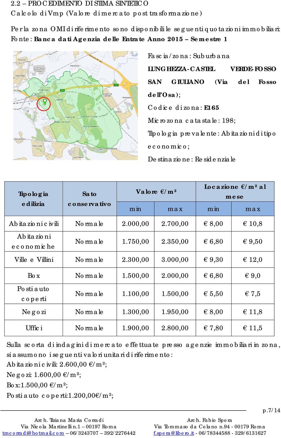 prevalente: Abitazioni di tipo economico; Destinazione: Residenziale Tipologia edilizia Sato conservativo Valore /m² Locazione /m² al mese min max min max Abitazioni civili Normale 2.000,00 2.