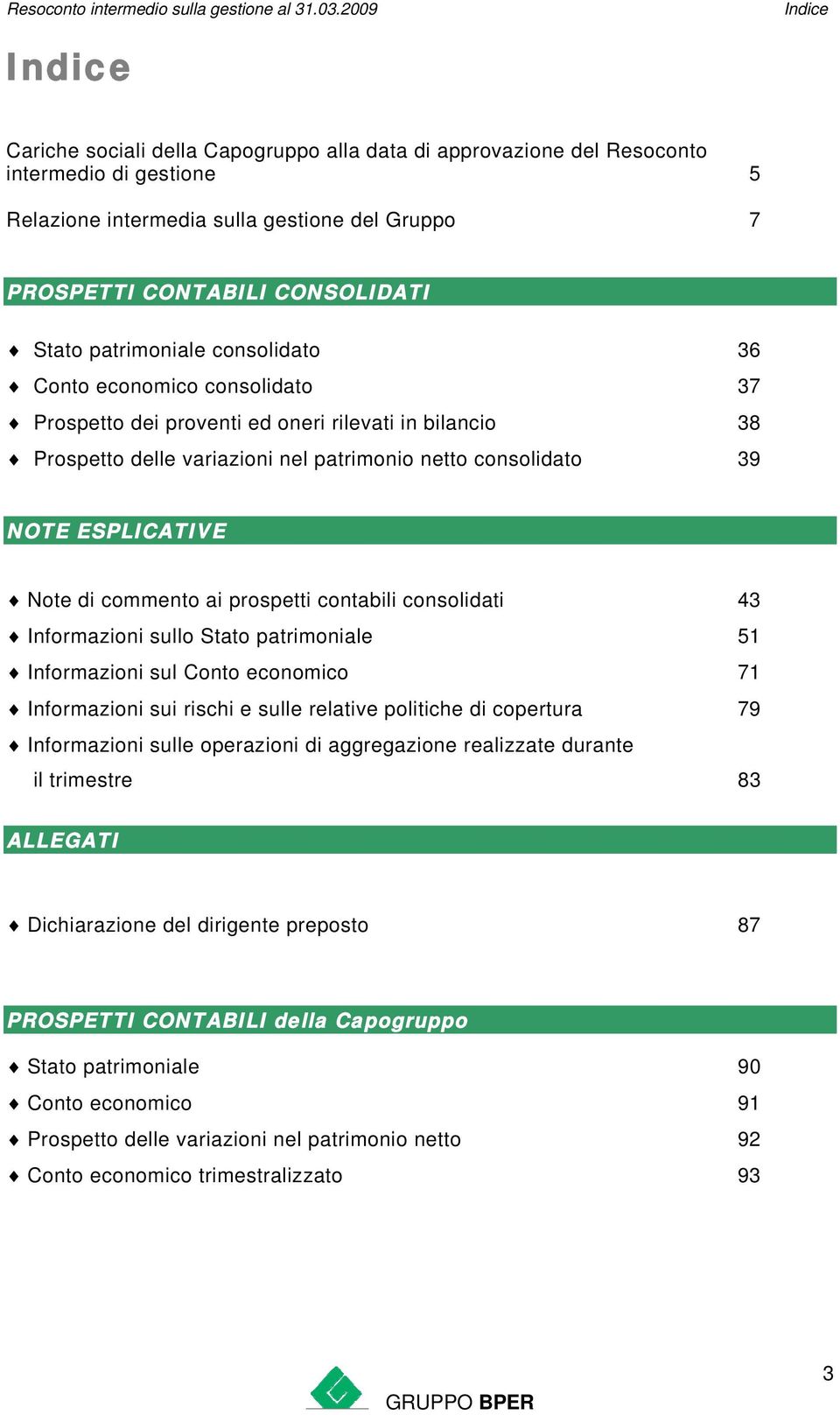 di commento ai prospetti contabili consolidati 43 Informazioni sullo Stato patrimoniale 51 Informazioni sul Conto economico 71 Informazioni sui rischi e sulle relative politiche di copertura 79