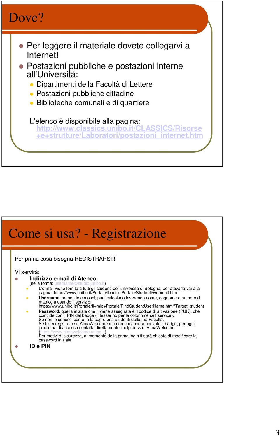 http://www.classics.unibo.it/classics/risorse +e+strutture/laboratori/postazioni_internet.htm Come si usa? - Registrazione Per prima cosa bisogna REGISTRARSI!