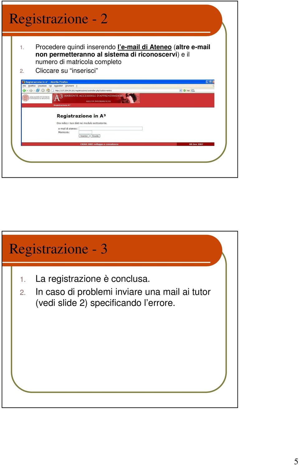 sistema di riconoscervi) e il numero di matricola completo 2.