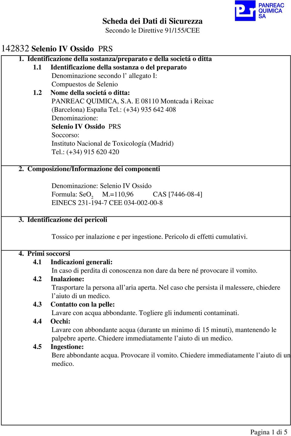 : (+34) 935 642 408 Denominazione: Selenio IV Ossido PRS Soccorso: Instituto Nacional de Toxicología (Madrid) Tel.: (+34) 915 620 420 2.