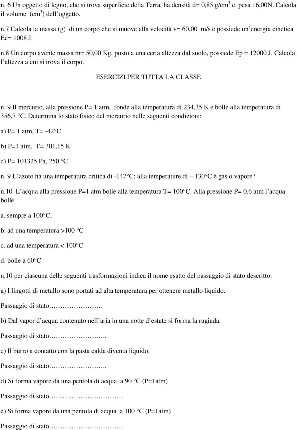 8 Un corpo avente massa m= 50,00 Kg, posto a una certa altezza dal suolo, possiede Ep = 12000 J. Calcola l altezza a cui si trova il corpo. ESERCIZI PER TUTTA LA CLASSE n.