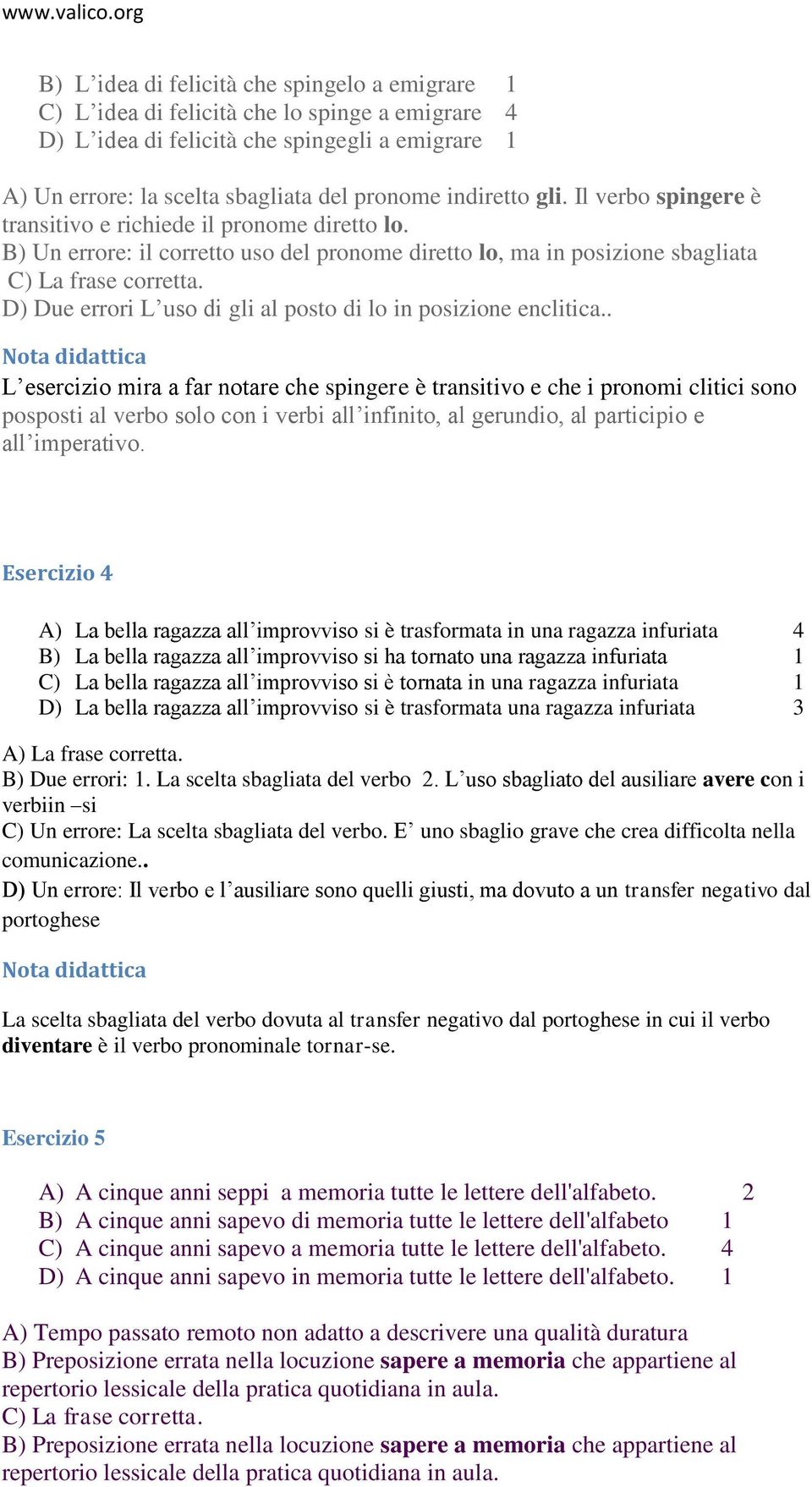 B) Un errore: il corretto uso del pronome diretto lo, ma in posizione sbagliata D) Due errori L uso di gli al posto di lo in posizione enclitica.