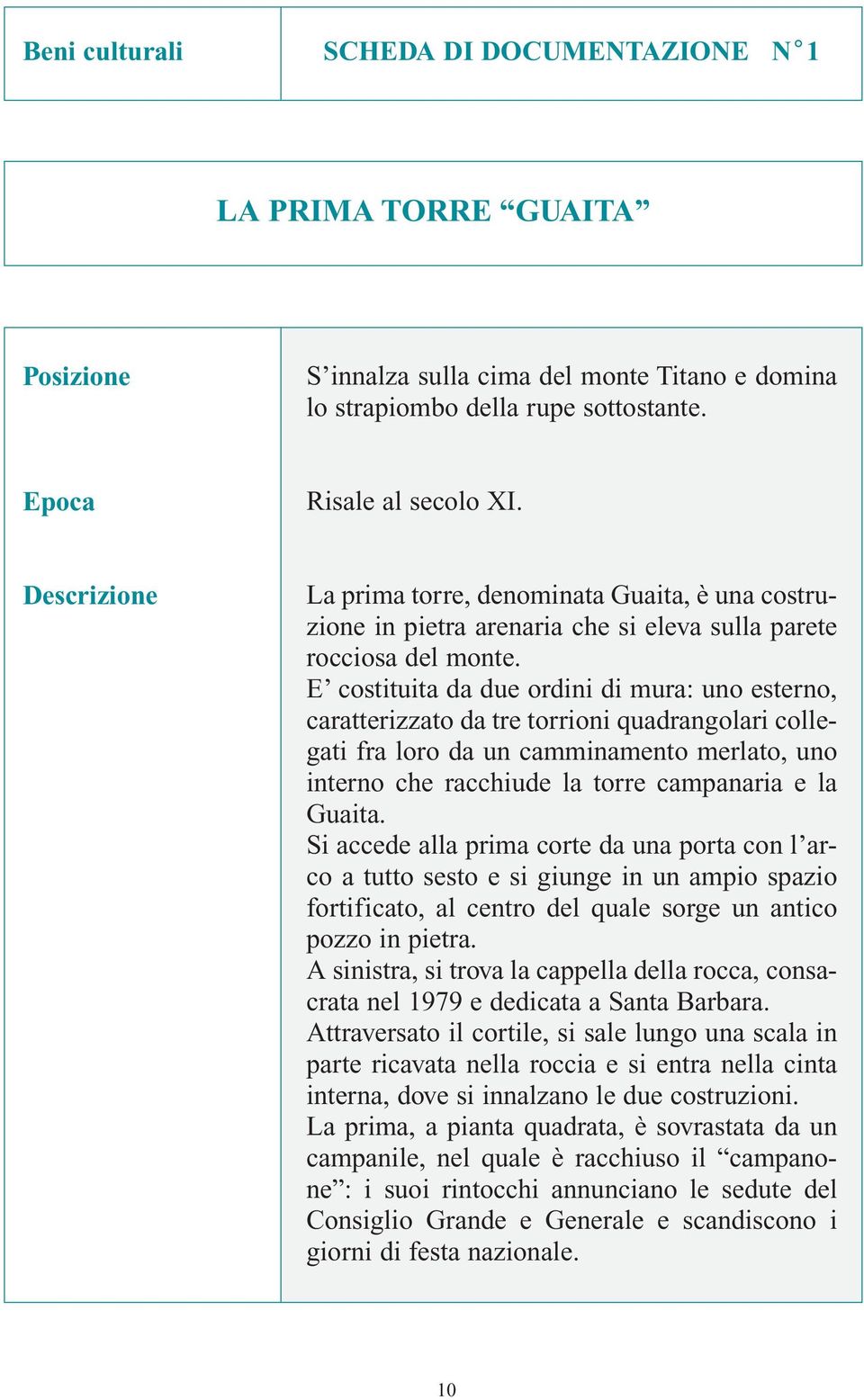 E costituita da due ordini di mura: uno esterno, caratterizzato da tre torrioni quadrangolari collegati fra loro da un camminamento merlato, uno interno che racchiude la torre campanaria e la Guaita.