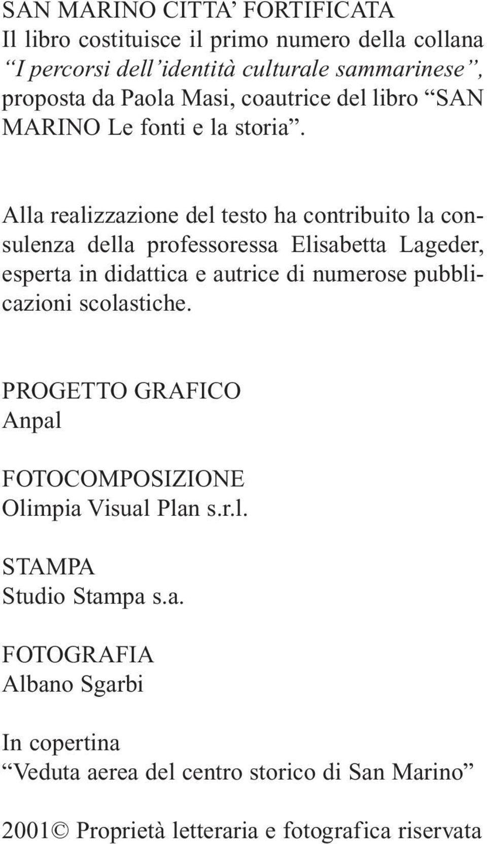 Alla realizzazione del testo ha contribuito la consulenza della professoressa Elisabetta Lageder, esperta in didattica e autrice di numerose