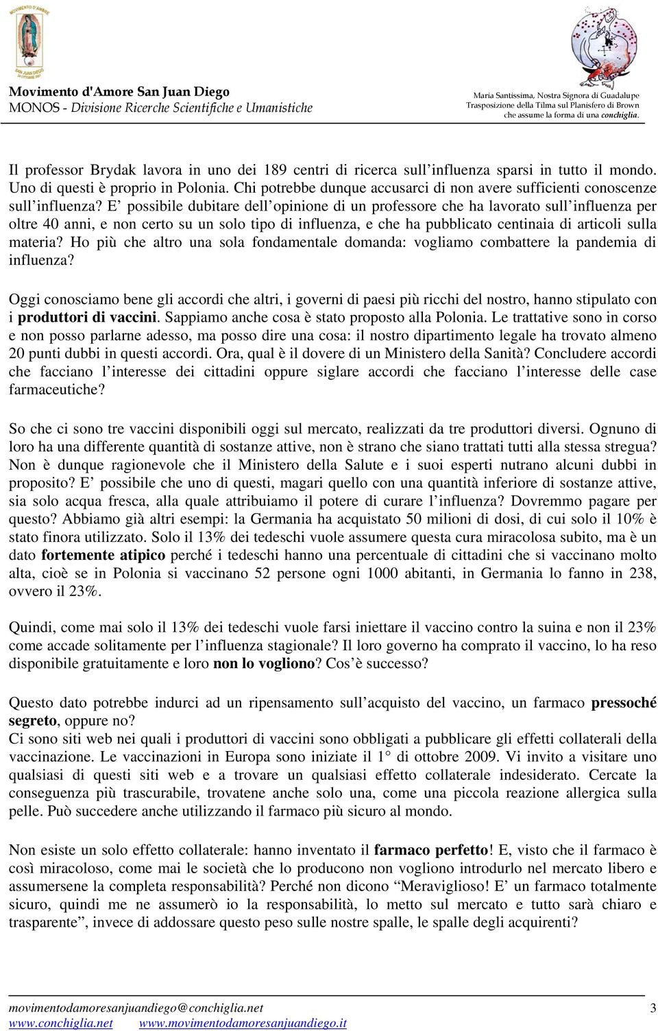 E possibile dubitare dell opinione di un professore che ha lavorato sull influenza per oltre 40 anni, e non certo su un solo tipo di influenza, e che ha pubblicato centinaia di articoli sulla materia?