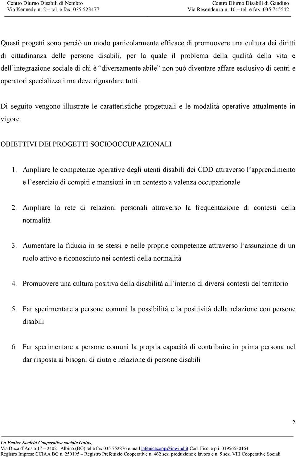 Di seguito vengono illustrate le caratteristiche progettuali e le modalità operative attualmente in vigore. OBIETTIVI DEI PROGETTI SOCIOOCCUPAZIONALI 1.