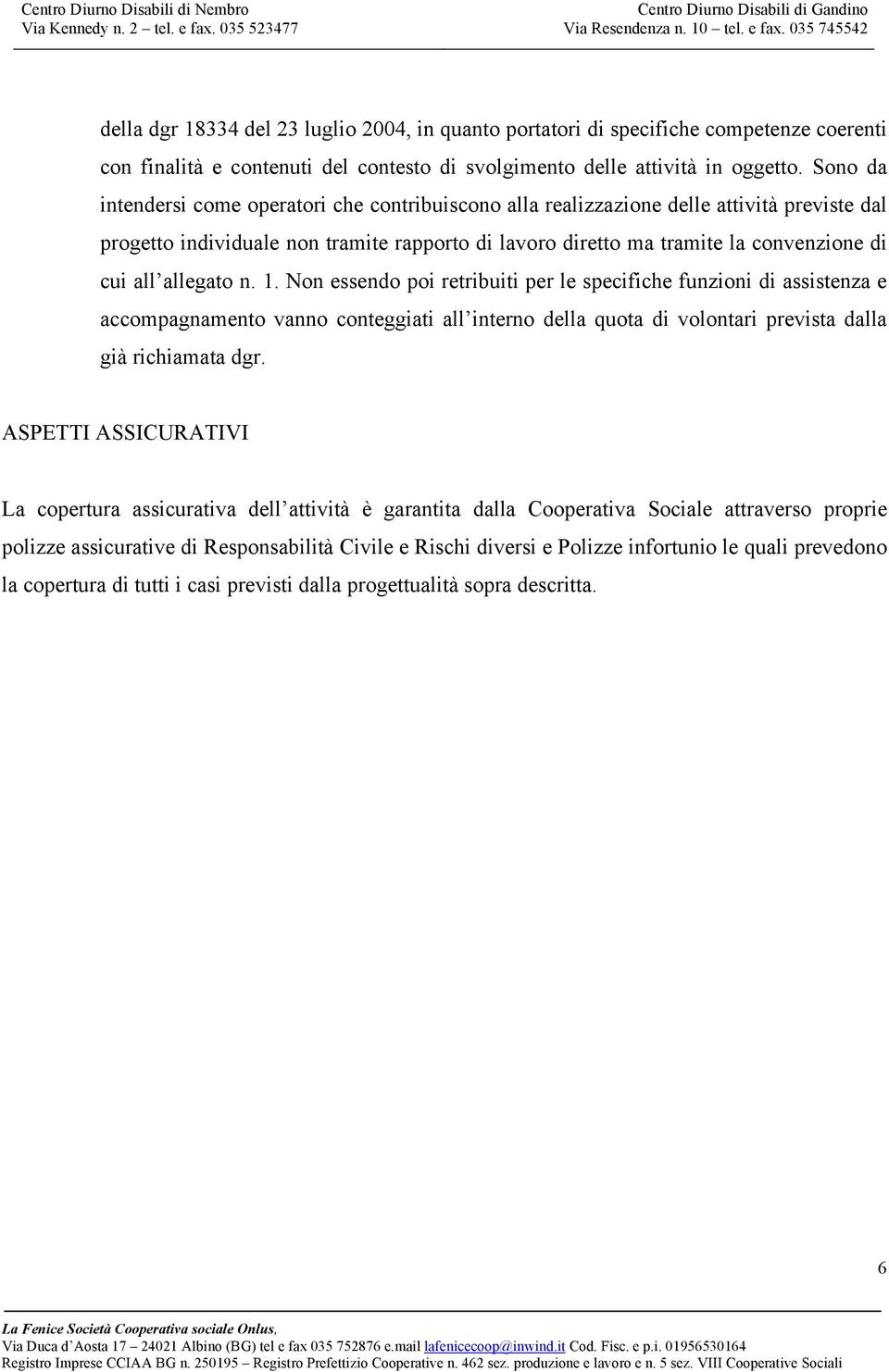 allegato n. 1. Non essendo poi retribuiti per le specifiche funzioni di assistenza e accompagnamento vanno conteggiati all interno della quota di volontari prevista dalla già richiamata dgr.