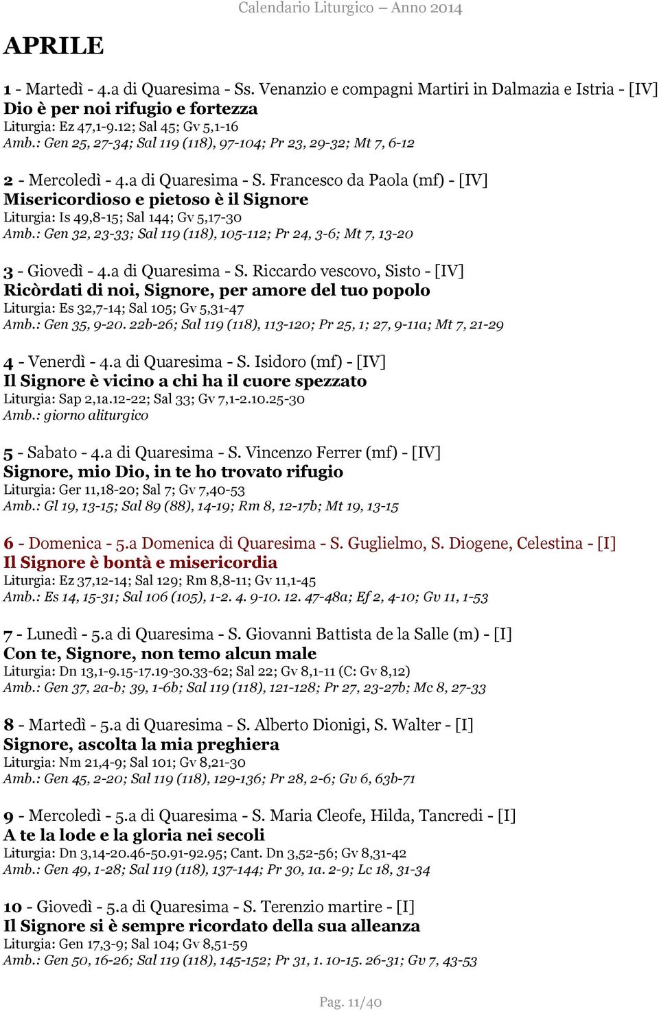 Francesco da Paola (mf) - [IV] Misericordioso e pietoso è il Signore Liturgia: Is 49,8-15; Sal 144; Gv 5,17-30 Amb.: Gen 32, 23-33; Sal 119 (118), 105-112; Pr 24, 3-6; Mt 7, 13-20 3 - Giovedì - 4.