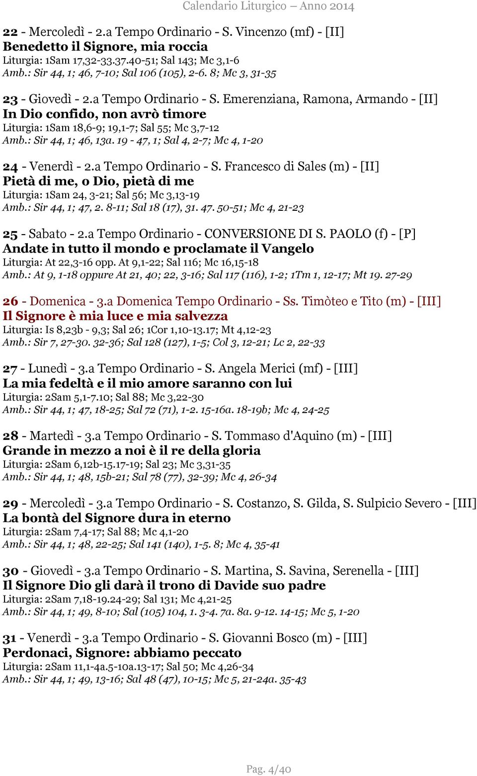 19-47, 1; Sal 4, 2-7; Mc 4, 1-20 24 - Venerdì - 2.a Tempo Ordinario - S. Francesco di Sales (m) - [II] Pietà di me, o Dio, pietà di me Liturgia: 1Sam 24, 3-21; Sal 56; Mc 3,13-19 Amb.