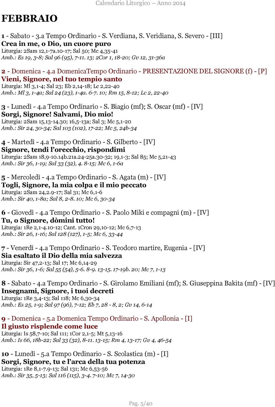 a DomenicaTempo Ordinario - PRESENTAZIONE DEL SIGNORE (f) - [P] Vieni, Signore, nel tuo tempio santo Liturgia: Ml 3,1-4; Sal 23; Eb 2,14-18; Lc 2,22-40 Amb.: Ml 3, 1-4a; Sal 24 (23), 1-4a. 6-7.