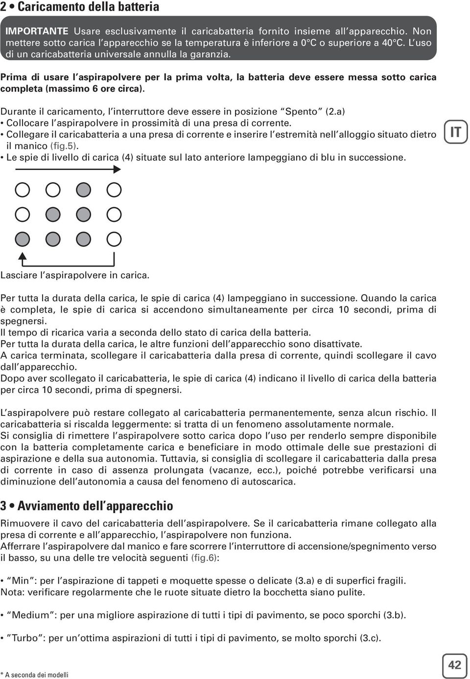 Prima di usare l aspirapolvere per la prima volta, la batteria deve essere messa sotto carica completa (massimo 6 ore circa). Durante il caricamento, l interruttore deve essere in posizione Spento (.