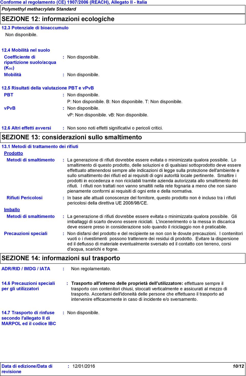 1 Metodi di trattamento dei rifiuti Prodotto Metodi di smaltimento Rifiuti Pericolosi Imballo Metodi di smaltimento Precauzioni speciali SEZIONE 14 informazioni sul trasporto La generazione di