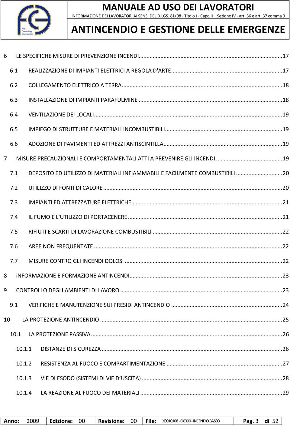 .. 19 7 MISURE PRECAUZIONALI E COMPORTAMENTALI ATTI A PREVENIRE GLI INCENDI... 19 7.1 DEPOSITO ED UTILIZZO DI MATERIALI INFIAMMABILI E FACILMENTE COMBUSTIBILI... 20 7.2 UTILIZZO DI FONTI DI CALORE.