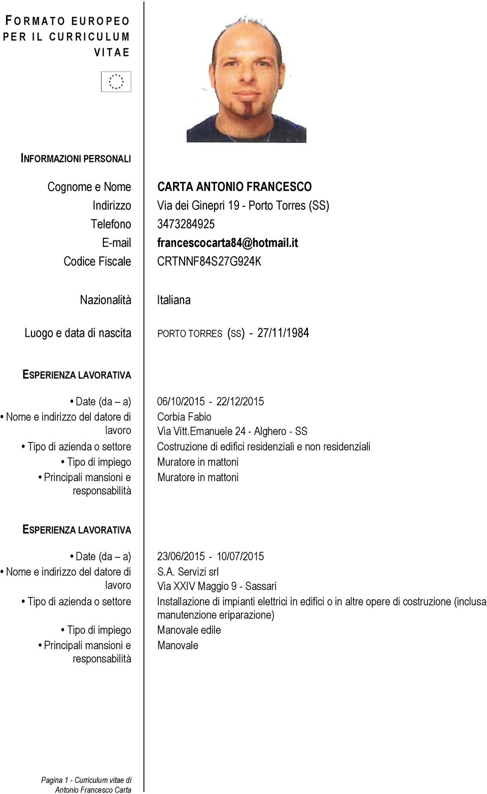 it Codice Fiscale CRTNNF84S27G924K Nazionalità Italiana Luogo e data di nascita PORTO TORRES (SS) - 27/11/1984 Date (da a) 06/10/2015-22/12/2015 Corbia Fabio Via Vitt.