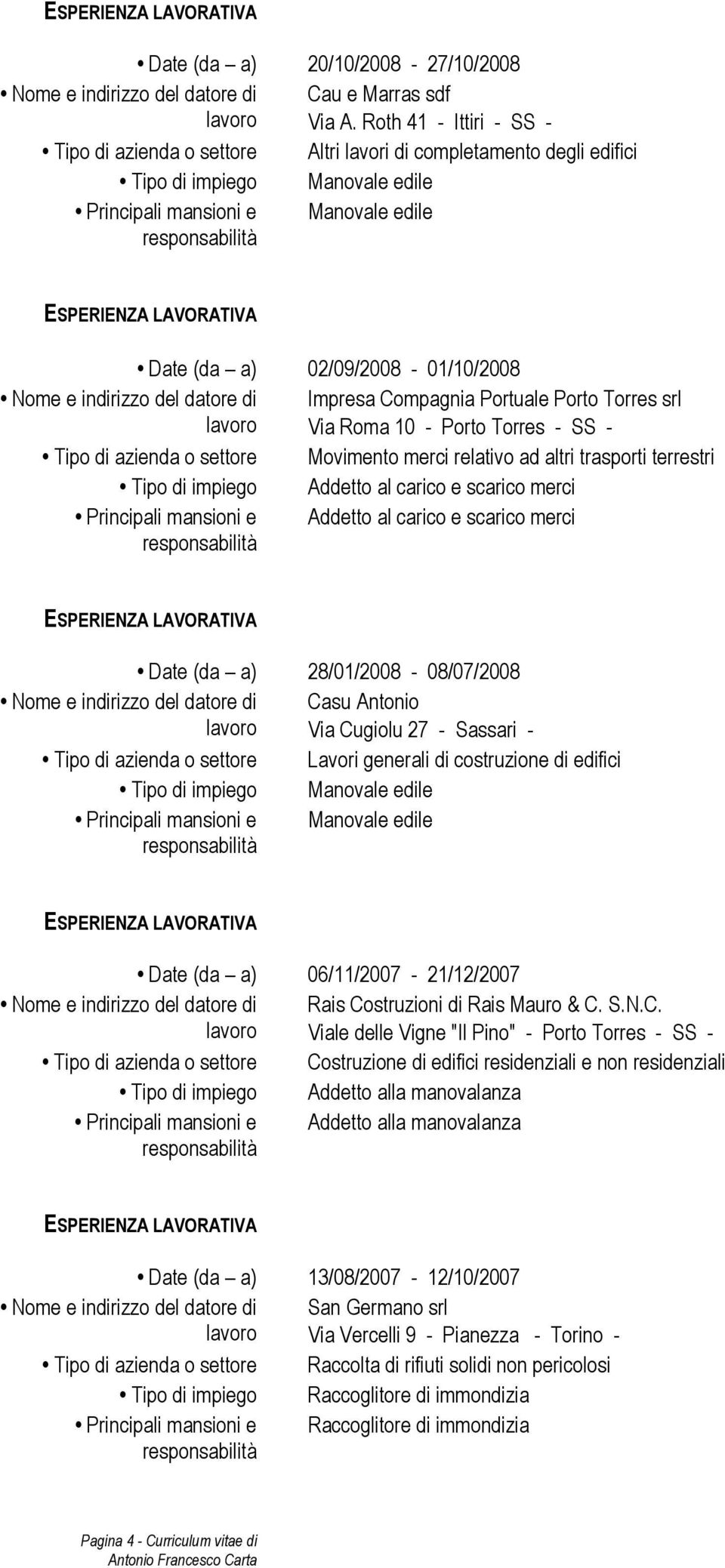 - SS - Tipo di azienda o settore Movimento merci relativo ad altri trasporti terrestri Tipo di impiego Addetto al carico e scarico merci Principali mansioni e Addetto al carico e scarico merci Date