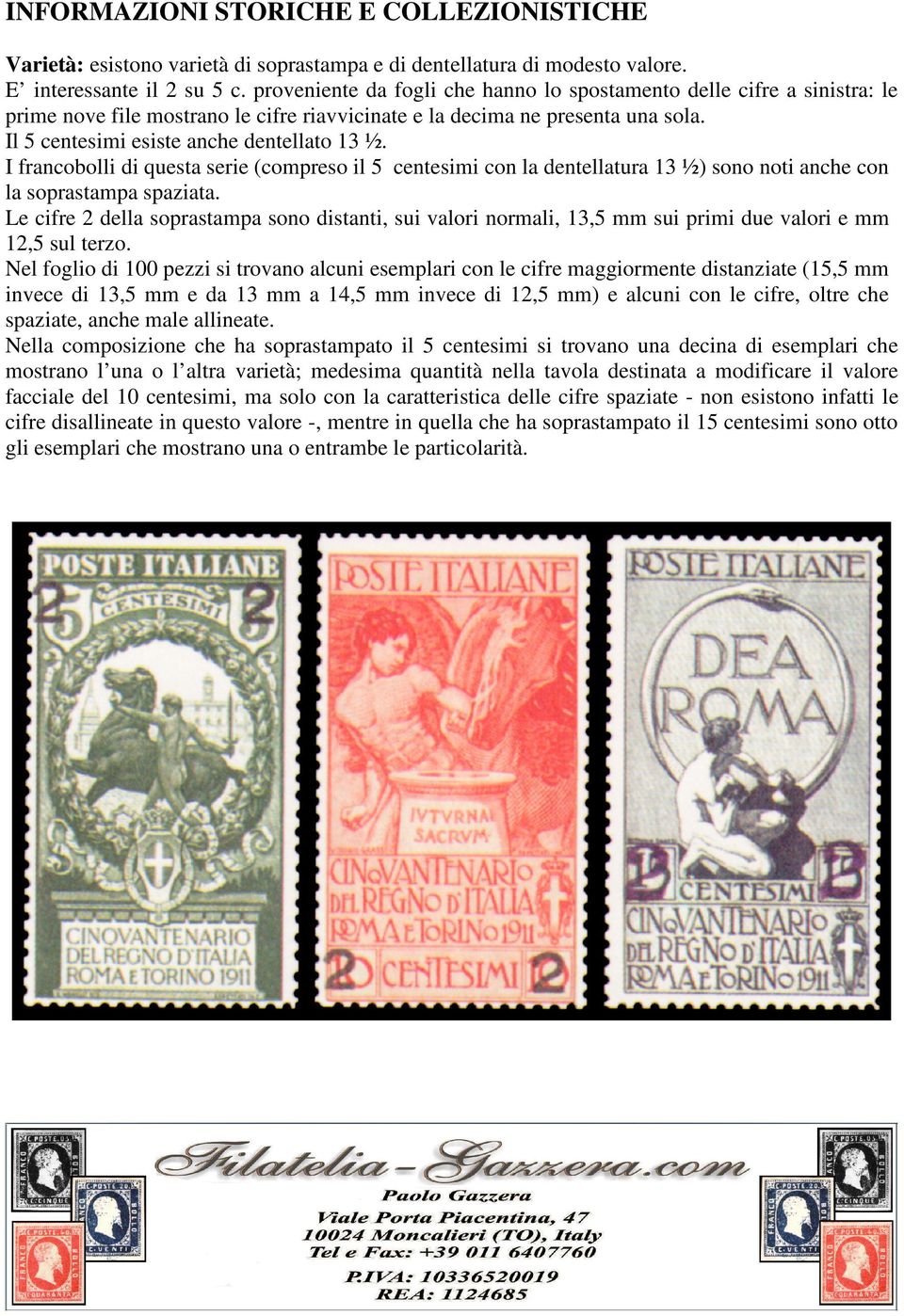 I francobolli di questa serie (compreso il 5 centesimi con la dentellatura 13 ½) sono noti anche con la soprastampa spaziata.