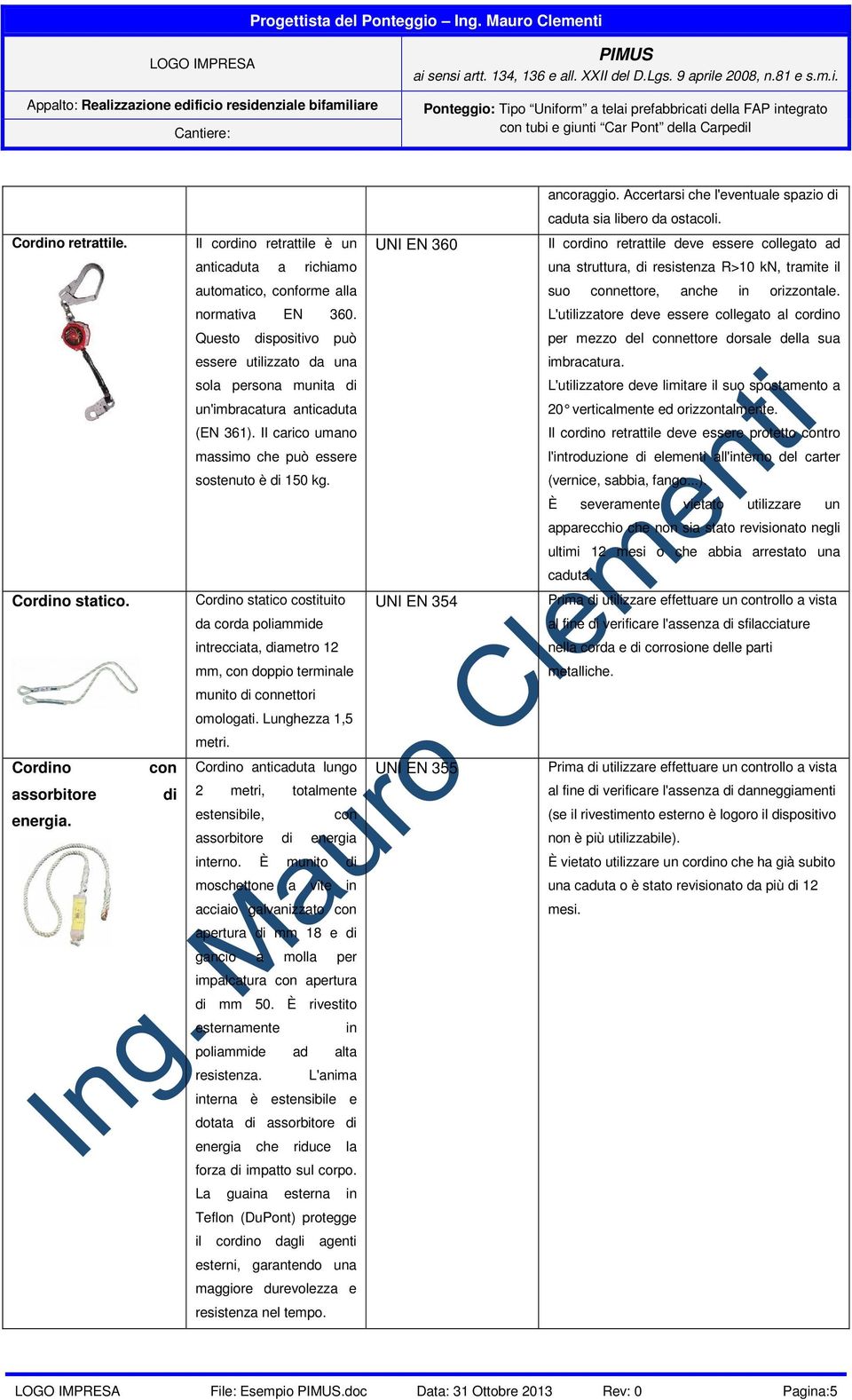 anche in orizzontale. normativa EN 360. L'utilizzatore deve essere collegato al cordino Questo dispositivo può per mezzo del connettore dorsale della sua essere utilizzato da una imbracatura.