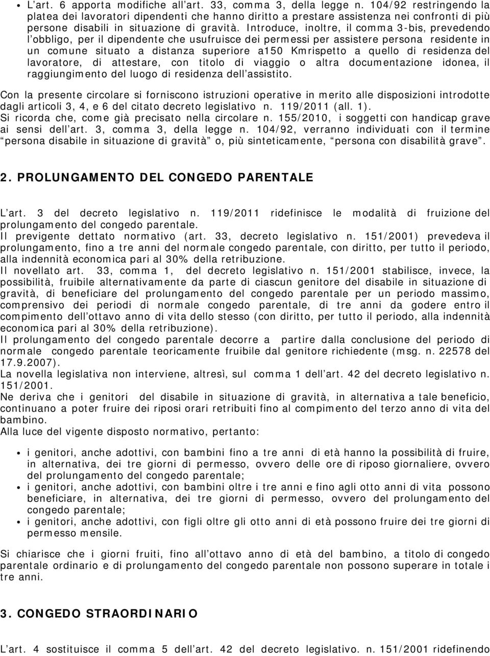 Introduce, inoltre, il comma 3-bis, prevedendo l obbligo, per il dipendente che usufruisce dei permessi per assistere persona residente in un comune situato a distanza superiore a150 Kmrispetto a