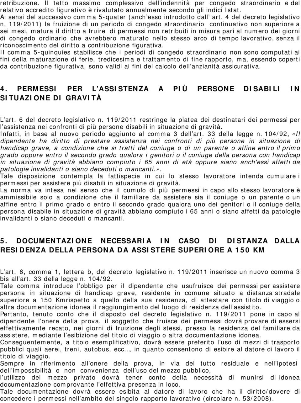 119/2011) la fruizione di un periodo di congedo straordinario continuativo non superiore a sei mesi, matura il diritto a fruire di permessi non retribuiti in misura pari al numero dei giorni di