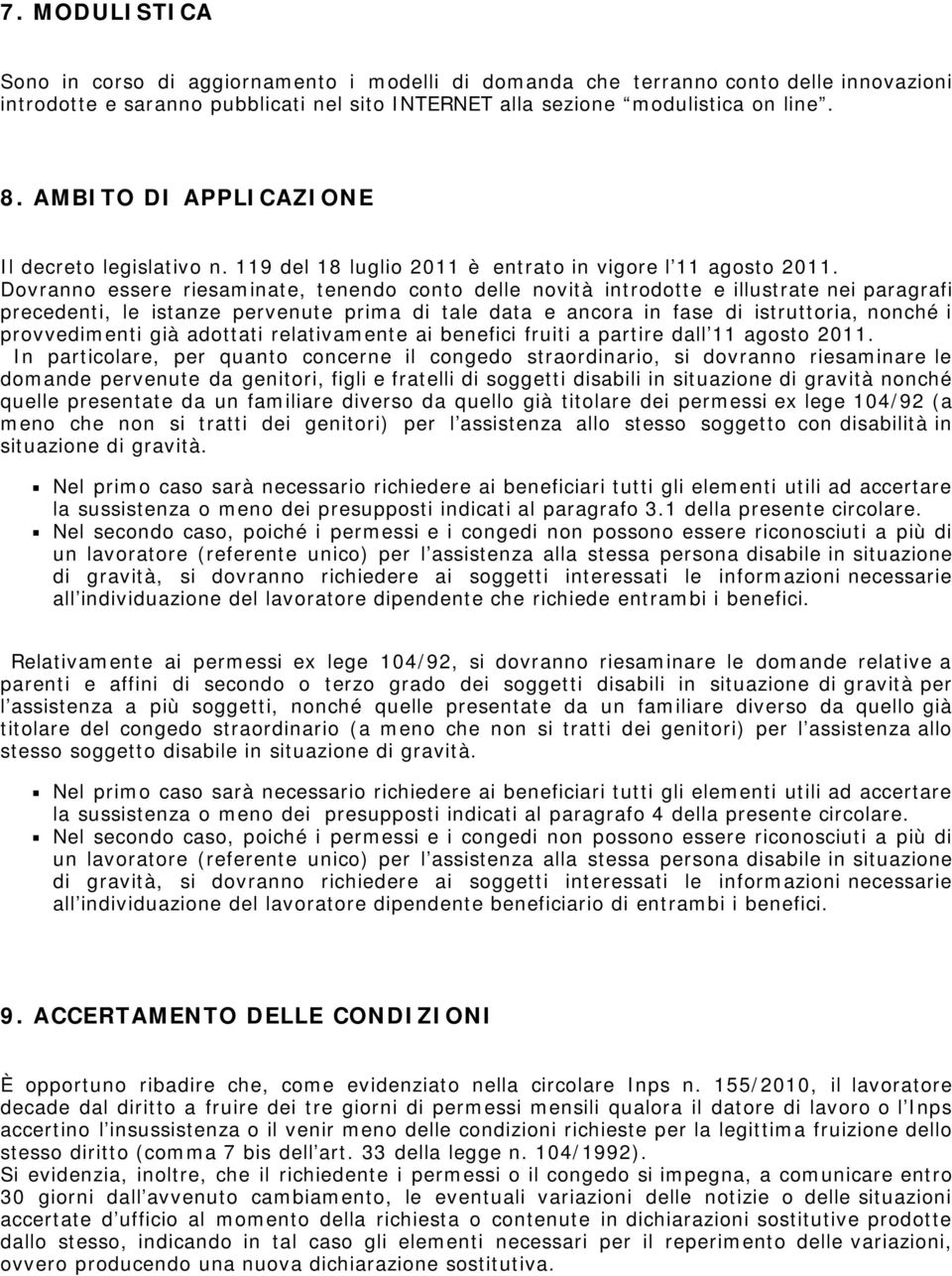 Dovranno essere riesaminate, tenendo conto delle novità introdotte e illustrate nei paragrafi precedenti, le istanze pervenute prima di tale data e ancora in fase di istruttoria, nonché i