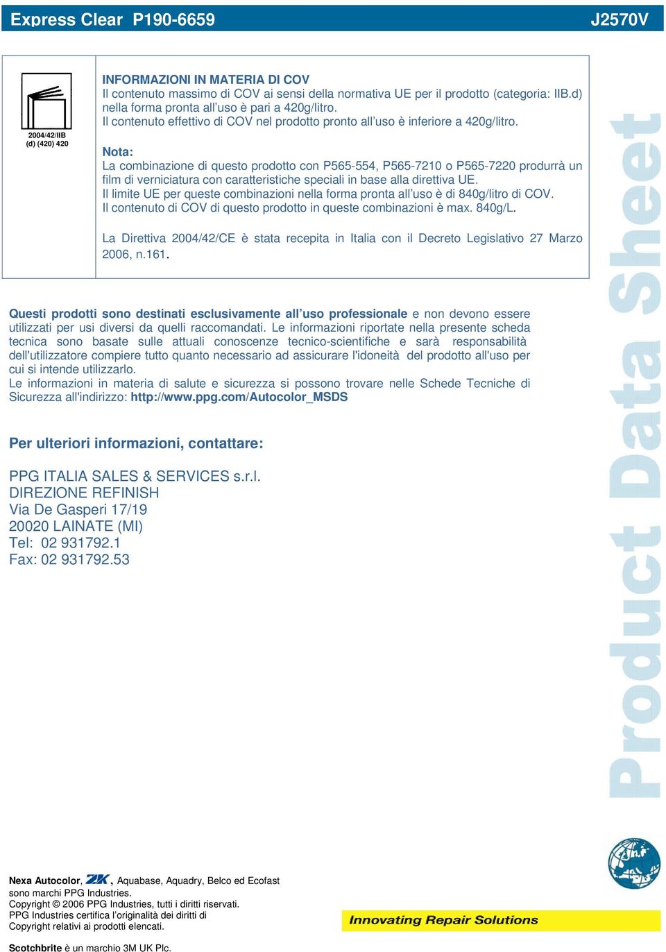 Nota: La combinazione di questo prodotto con P565-554, P565-7210 o P565-7220 produrrà un film di verniciatura con caratteristiche speciali in base alla direttiva UE.