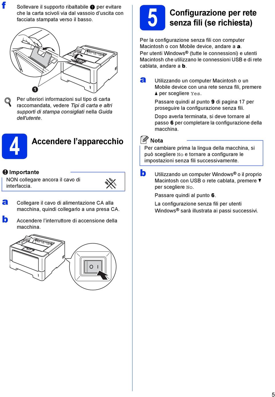 l pprehio Importnte NON ollegre nor il vo di interfi. Collegre il vo di limentzione CA ll mhin, quindi ollegrlo un pres CA. Aendere l interruttore di ensione dell mhin.